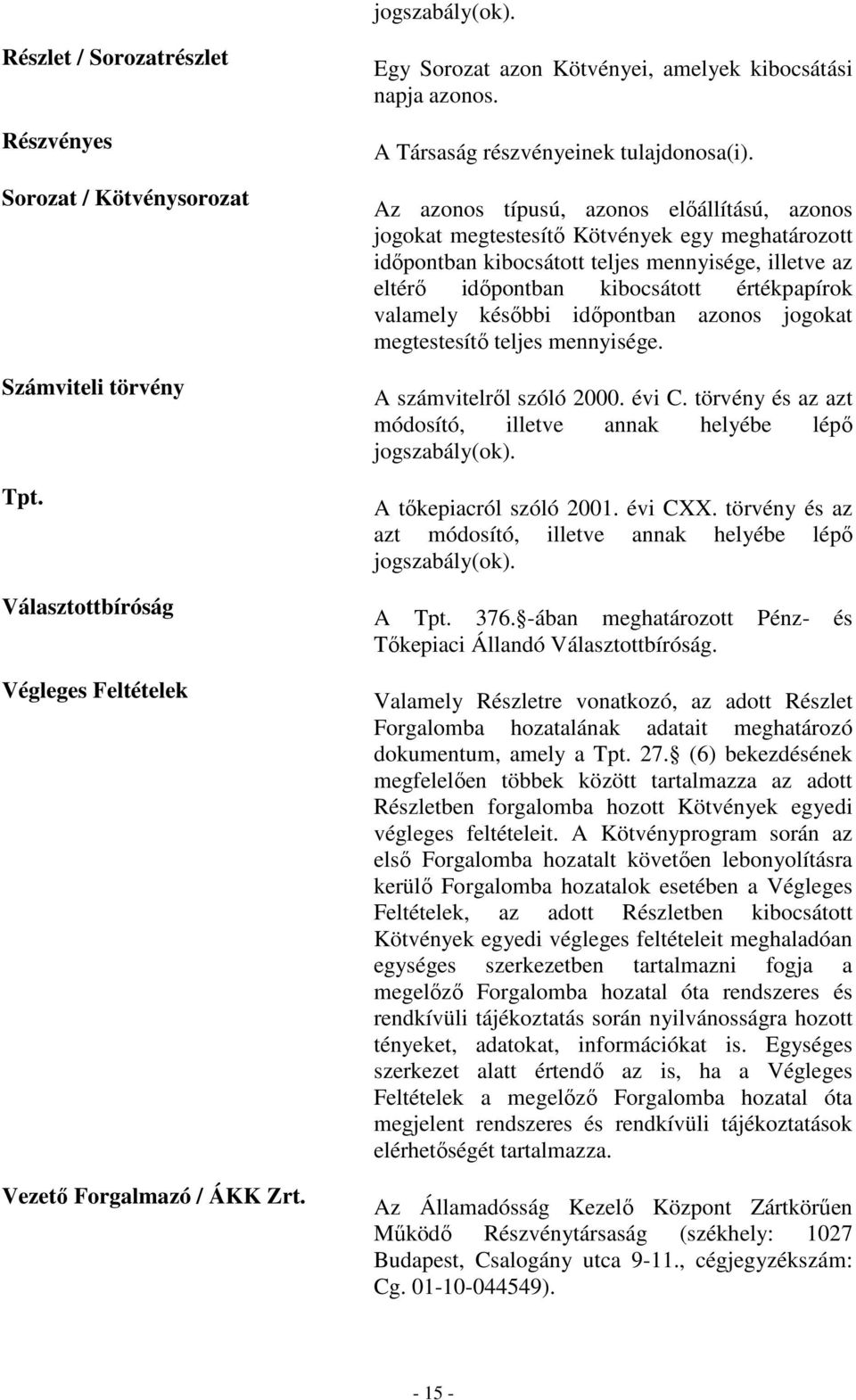 Az azonos típusú, azonos elıállítású, azonos jogokat megtestesítı Kötvények egy meghatározott idıpontban kibocsátott teljes mennyisége, illetve az eltérı idıpontban kibocsátott értékpapírok valamely