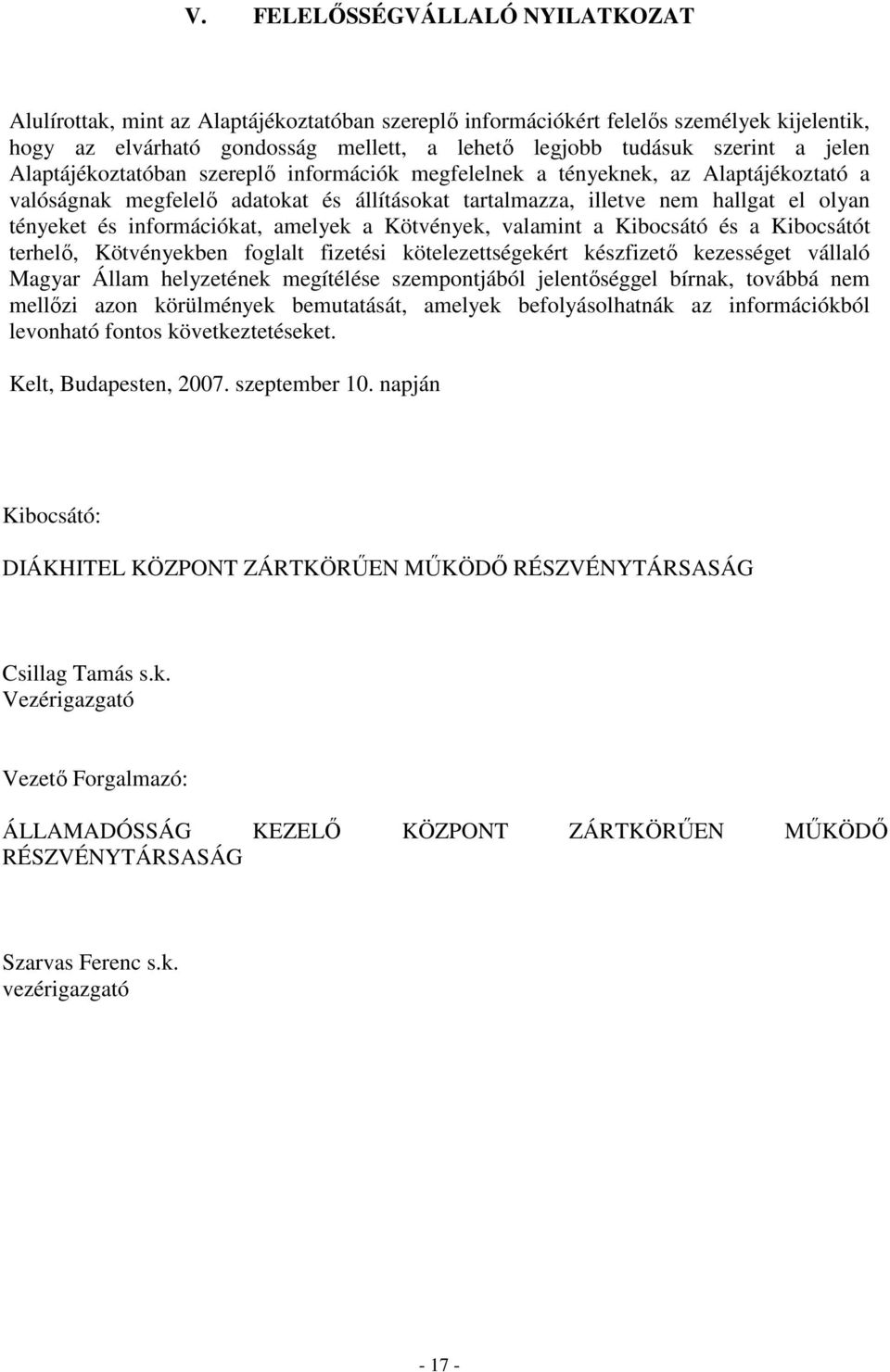 információkat, amelyek a Kötvények, valamint a Kibocsátó és a Kibocsátót terhelı, Kötvényekben foglalt fizetési kötelezettségekért készfizetı kezességet vállaló Magyar Állam helyzetének megítélése