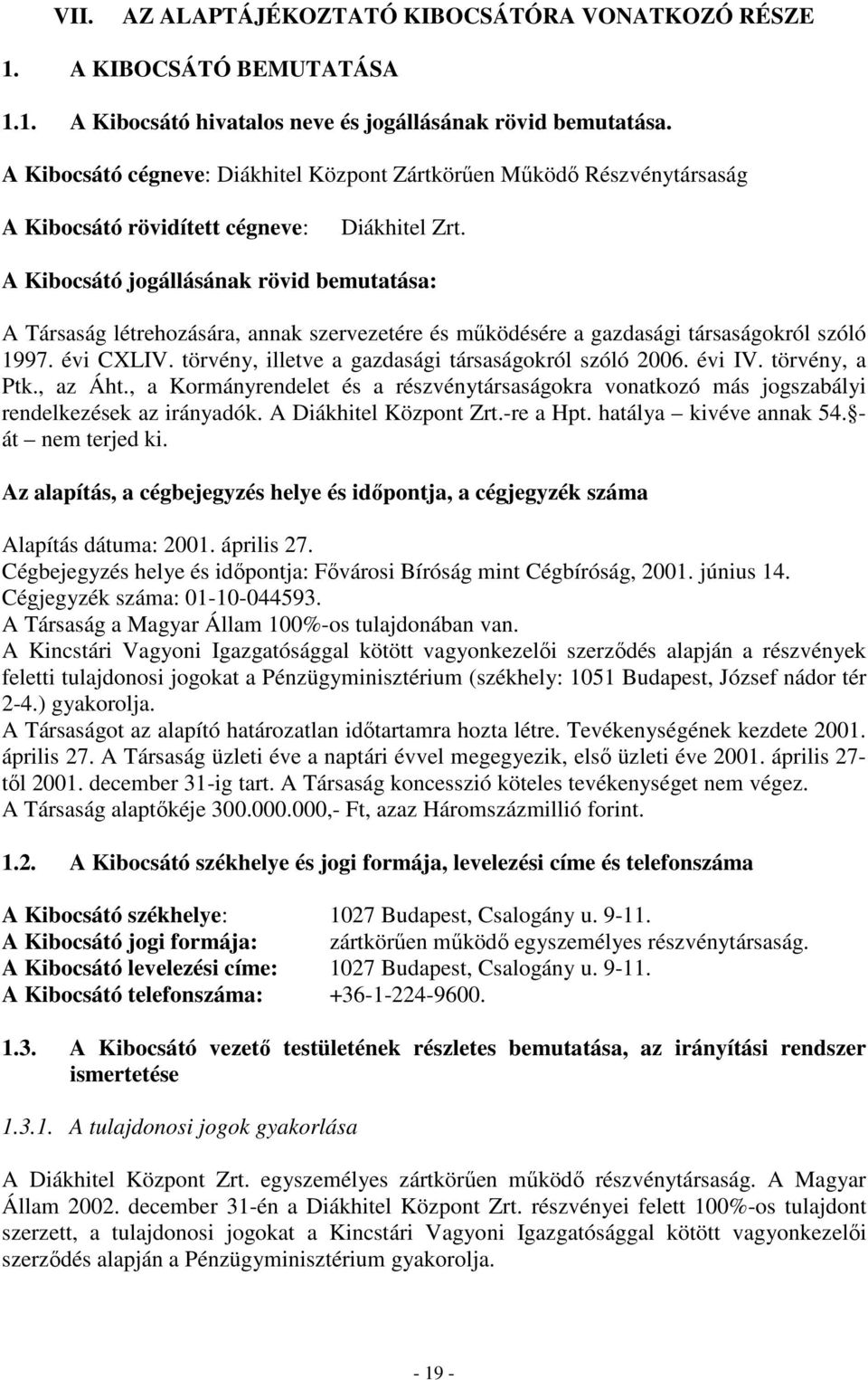 A Kibocsátó jogállásának rövid bemutatása: A Társaság létrehozására, annak szervezetére és mőködésére a gazdasági társaságokról szóló 1997. évi CXLIV.