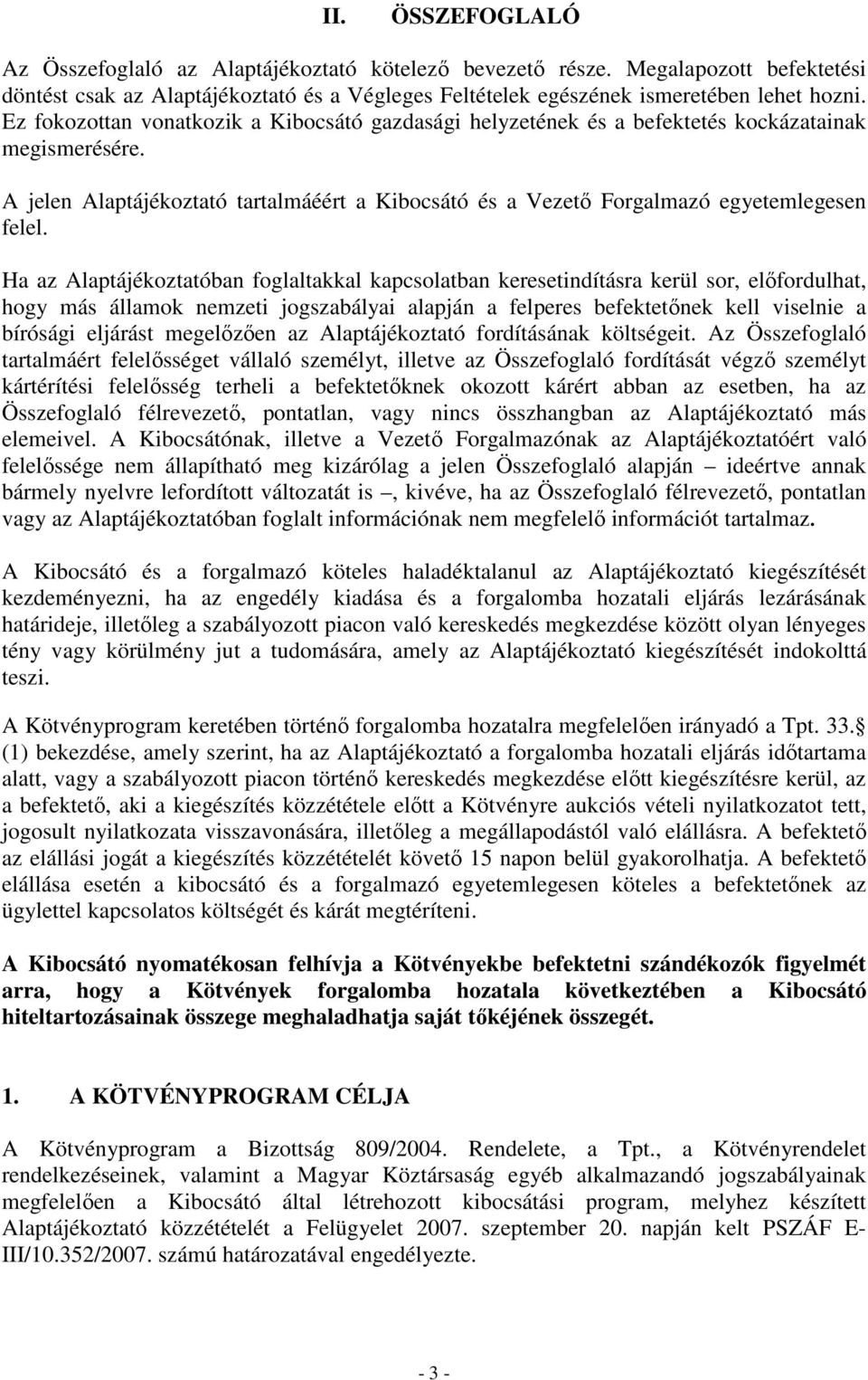 Ha az Alaptájékoztatóban foglaltakkal kapcsolatban keresetindításra kerül sor, elıfordulhat, hogy más államok nemzeti jogszabályai alapján a felperes befektetınek kell viselnie a bírósági eljárást