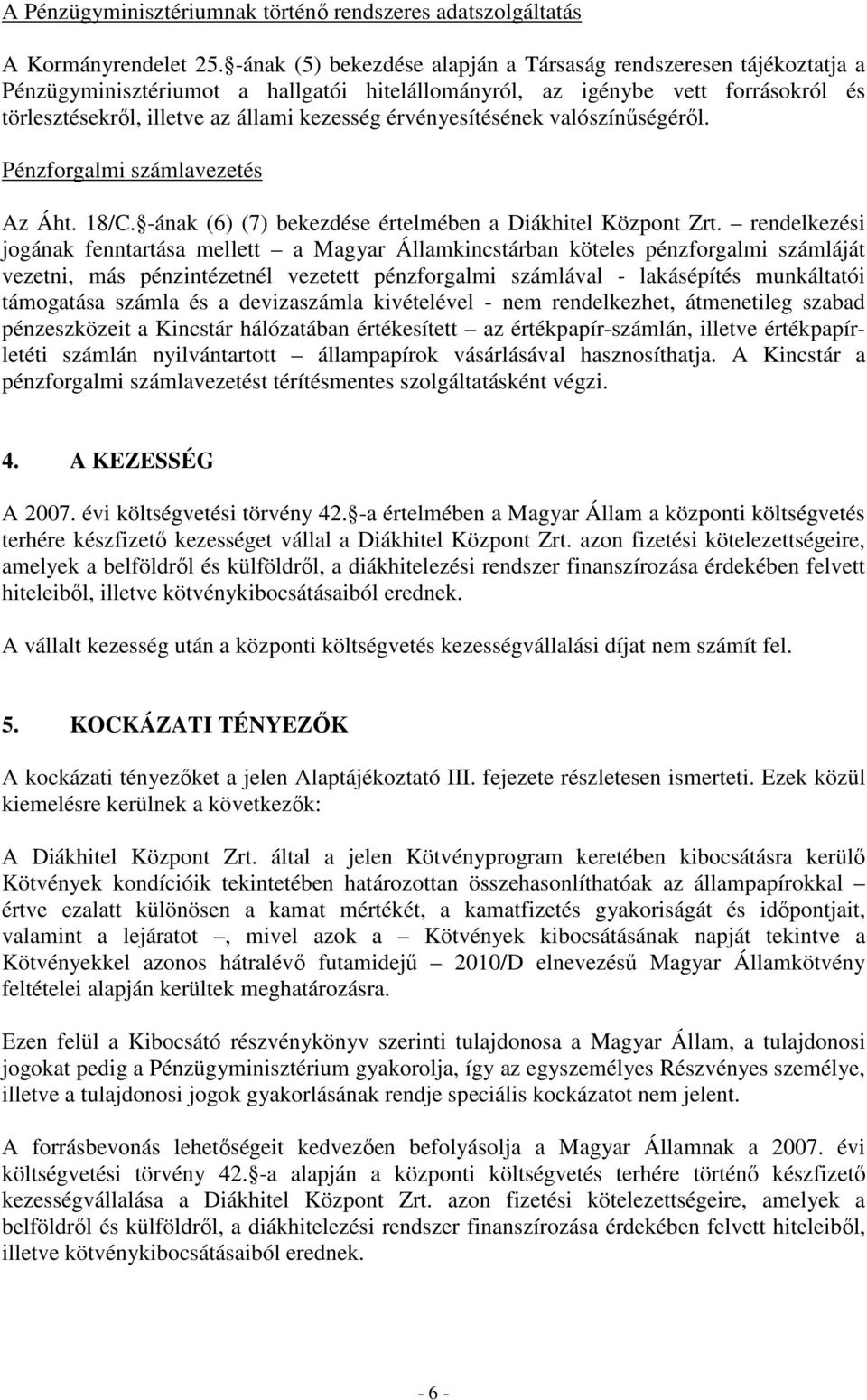 érvényesítésének valószínőségérıl. Pénzforgalmi számlavezetés Az Áht. 18/C. -ának (6) (7) bekezdése értelmében a Diákhitel Központ Zrt.