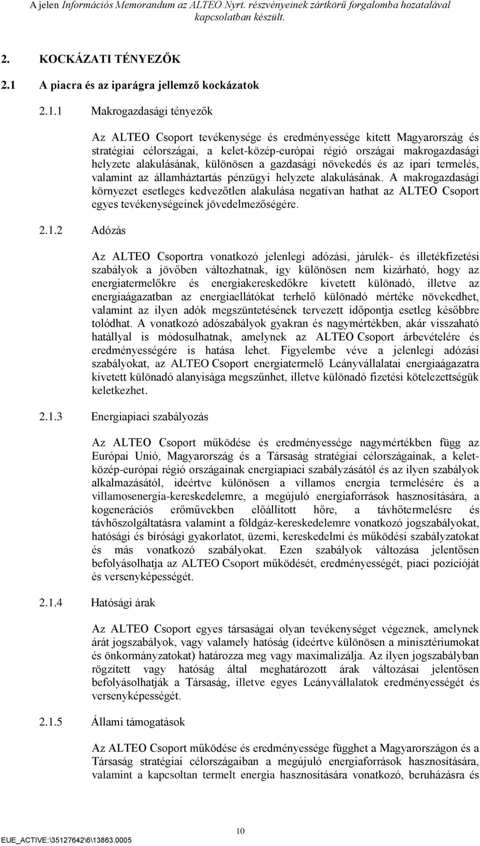 1 Makrogazdasági tényezők 2.1.2 Adózás Az ALTEO Csoport tevékenysége és eredményessége kitett Magyarország és stratégiai célországai, a kelet-közép-európai régió országai makrogazdasági helyzete