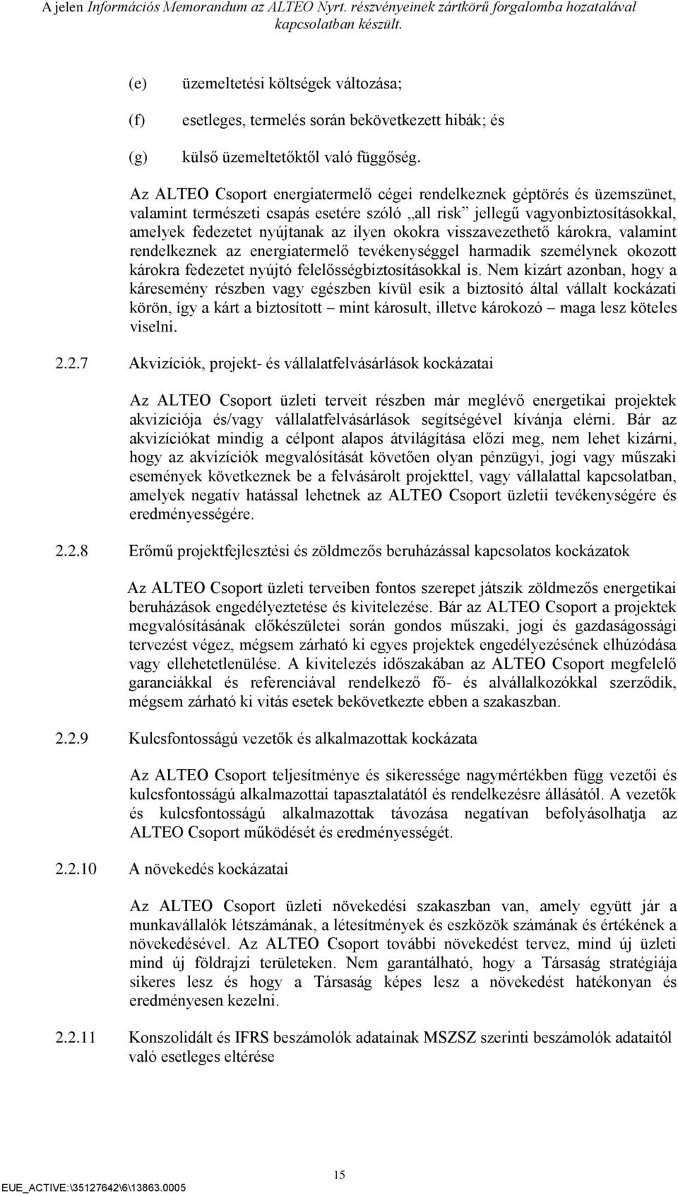 visszavezethető károkra, valamint rendelkeznek az energiatermelő tevékenységgel harmadik személynek okozott károkra fedezetet nyújtó felelősségbiztosításokkal is.