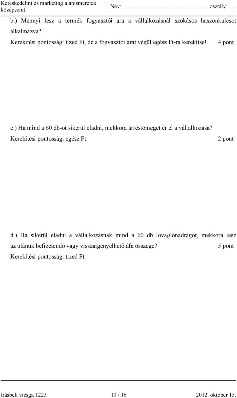 ) Ha mind a 60 db-ot sikerül eladni, mekkora árréstömeget ér el a vállalkozása? Kerekítési pontosság: egész Ft. 2 pont d.