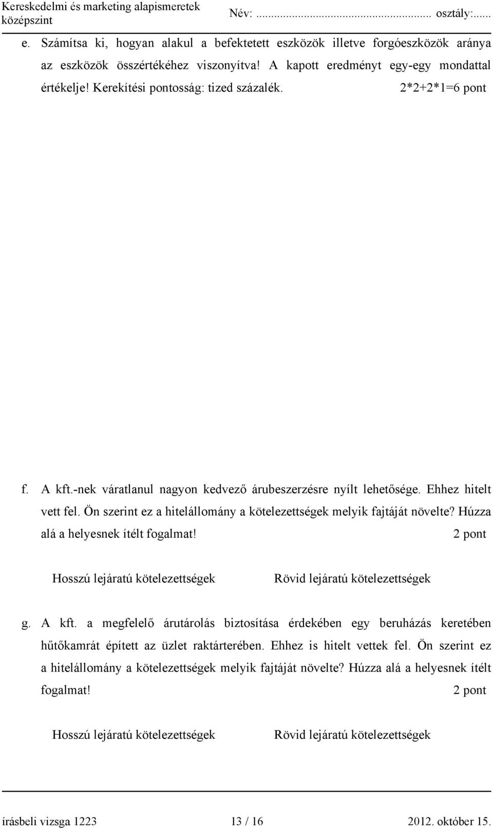 Ön szerint ez a hitelállomány a kötelezettségek melyik fajtáját növelte? Húzza alá a helyesnek ítélt fogalmat! 2 pont Hosszú lejáratú kötelezettségek Rövid lejáratú kötelezettségek g. A kft.