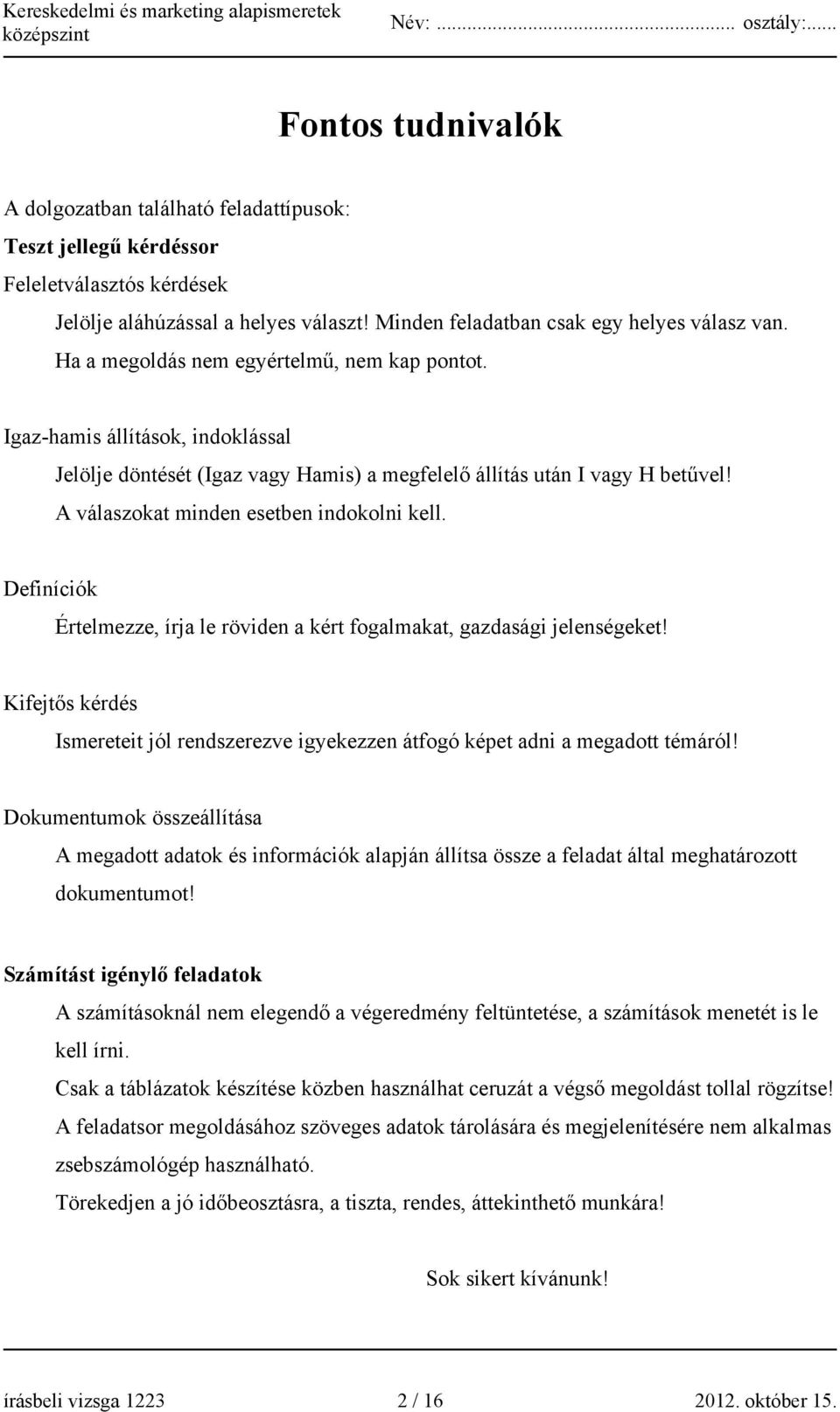 A válaszokat minden esetben indokolni kell. Definíciók Értelmezze, írja le röviden a kért fogalmakat, gazdasági jelenségeket!