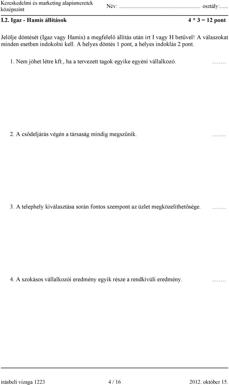 , ha a tervezett tagok egyike egyéni vállalkozó.. 2. A csődeljárás végén a társaság mindig megszűnik.. 3.