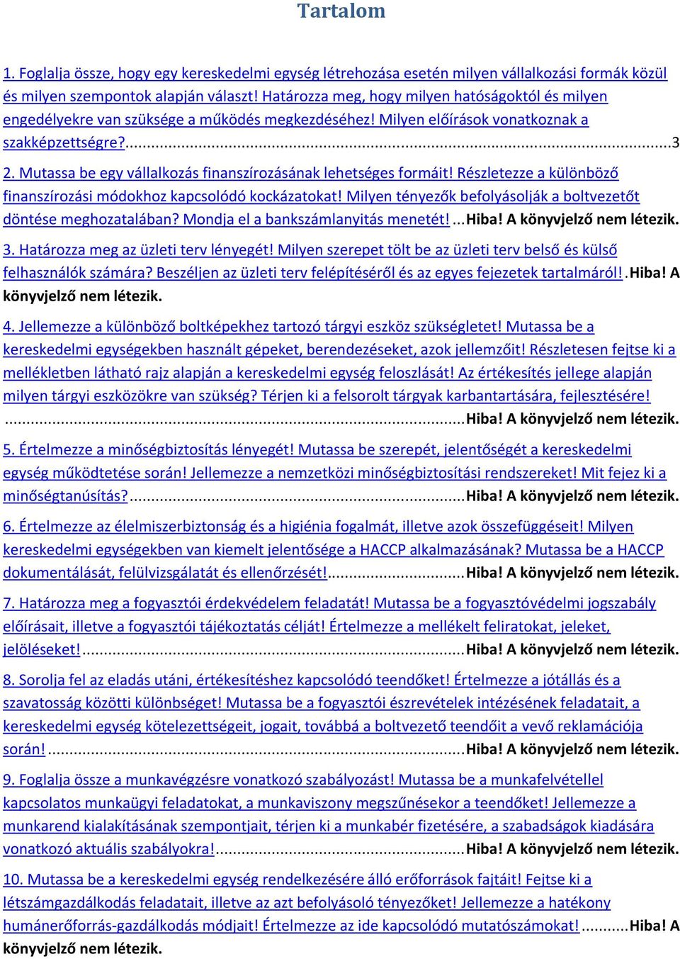 Mutassa be egy vállalkozás finanszírozásának lehetséges formáit! Részletezze a különböző finanszírozási módokhoz kapcsolódó kockázatokat!