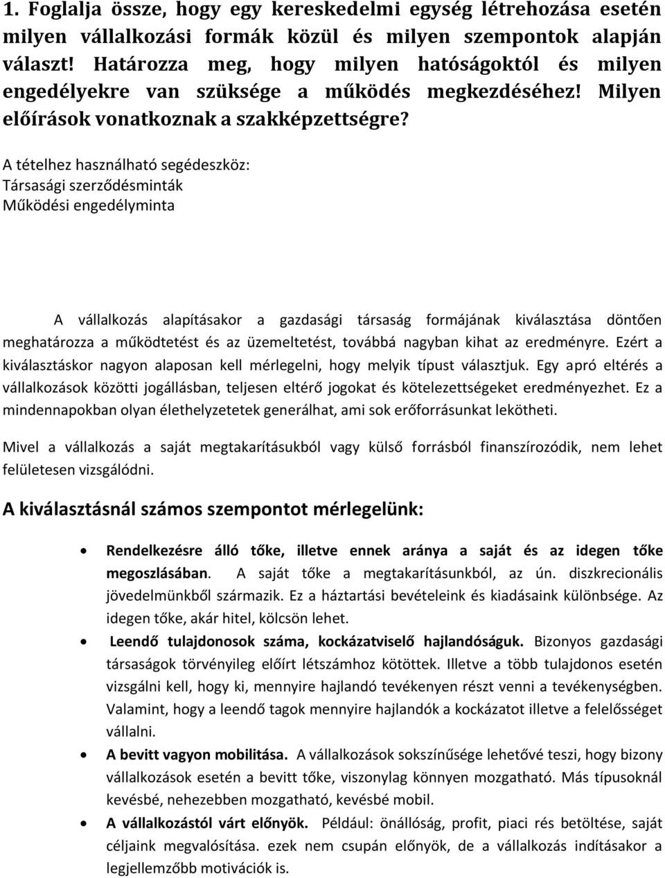 A tételhez használható segédeszköz: Társasági szerződésminták Működési engedélyminta A vállalkozás alapításakor a gazdasági társaság formájának kiválasztása döntően meghatározza a működtetést és az