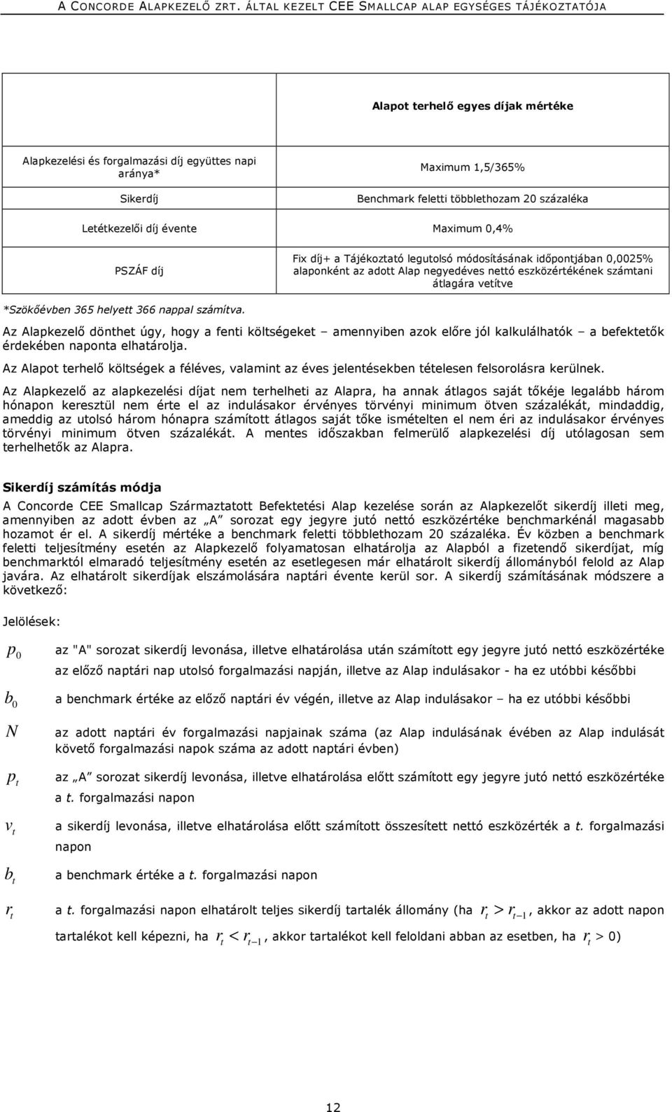 számítva. Az Alapkezelő dönthet úgy, hogy a fenti költségeket amennyiben azok előre jól kalkulálhatók a befektetők érdekében naponta elhatárolja.