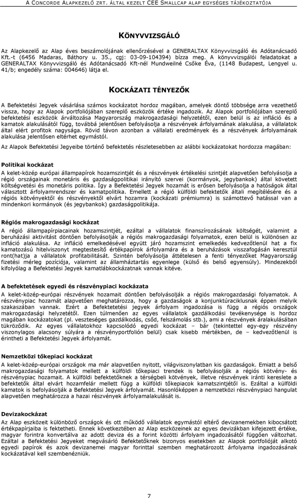 KOCKÁZATI TÉNYEZŐK A Befektetési Jegyek vásárlása számos kockázatot hordoz magában, amelyek döntő többsége arra vezethető vissza, hogy az Alapok portfoliójában szereplő eszközök értéke ingadozik.