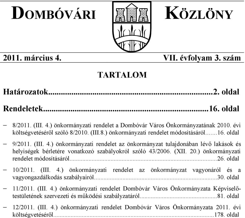 ) önkormányzati rendelet az önkormányzat tulajdonában lévő lakások és helyiségek bérletére vonatkozó szabályokról szóló 43/2006. (XII. 20.) önkormányzati rendelet módosításáról...26. oldal 10/2011.