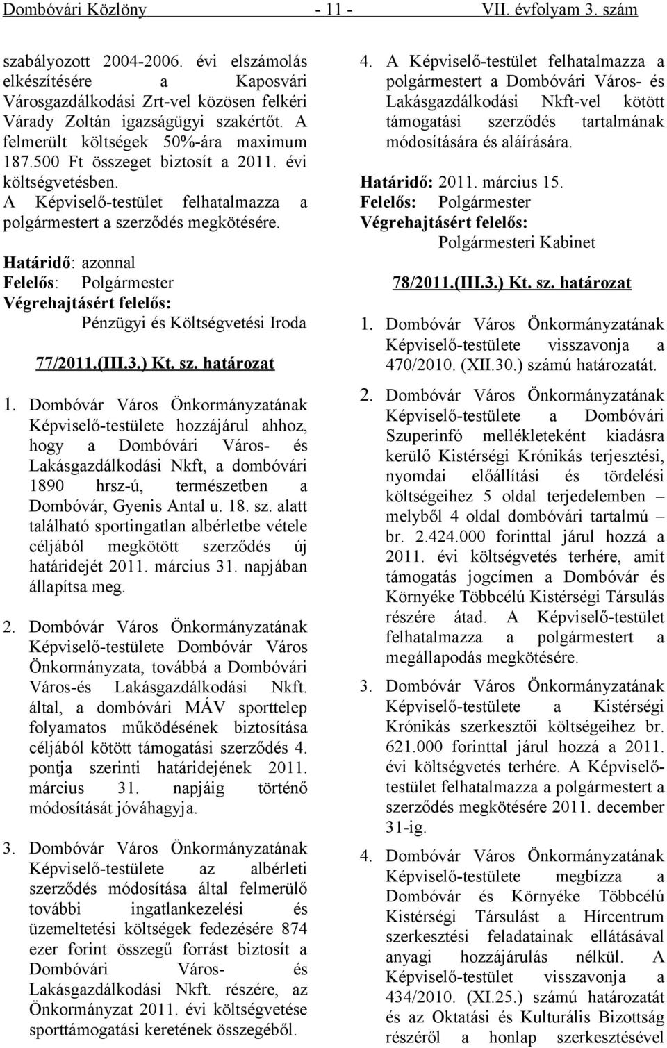 Határidő: azonnal Felelős: Polgármester Végrehajtásért felelős: Pénzügyi és Költségvetési Iroda 77/2011.(III.3.) Kt. sz. határozat 1.