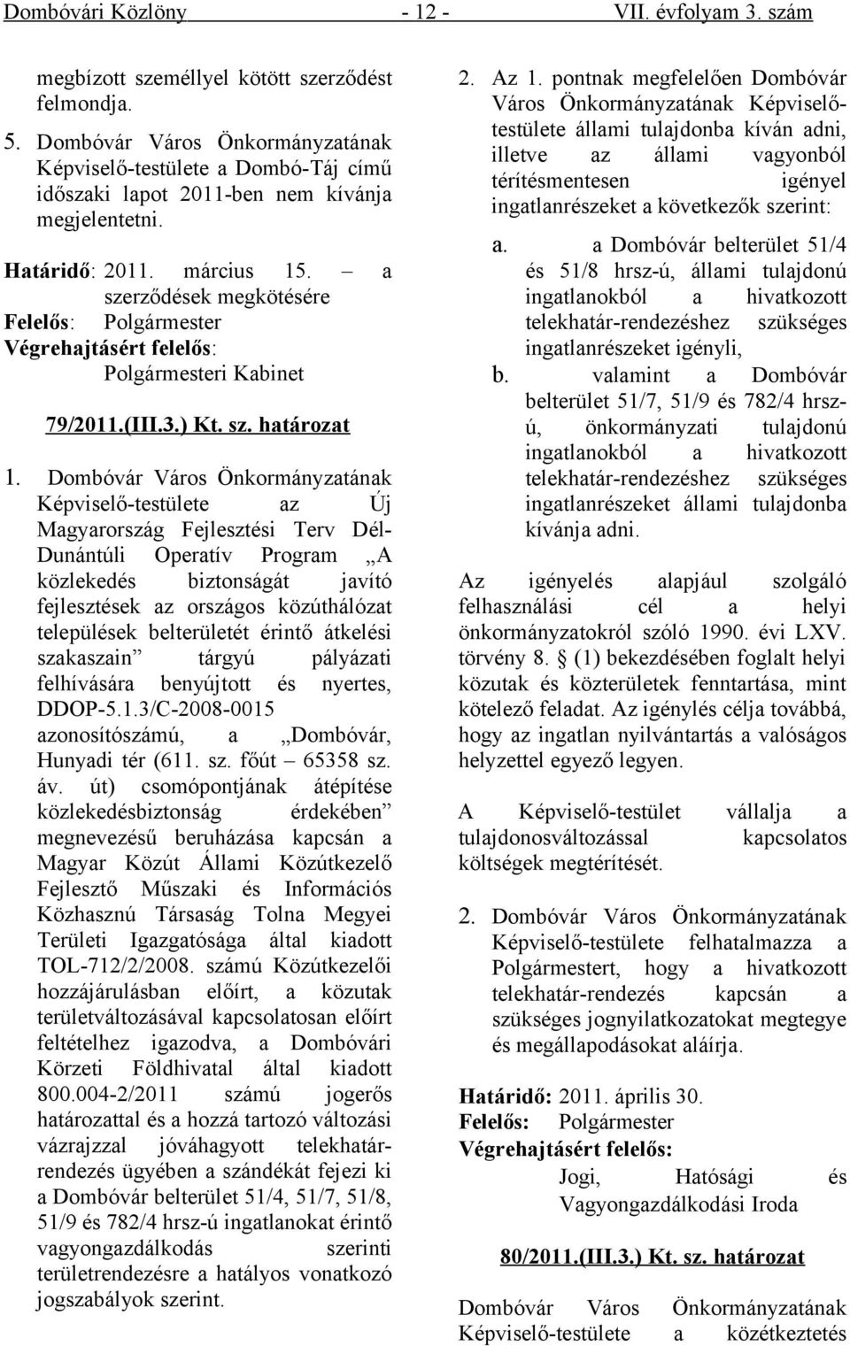 a szerződések megkötésére Felelős: Polgármester Végrehajtásért felelős: Polgármesteri Kabinet 79/2011.(III.3.) Kt. sz. határozat 1.