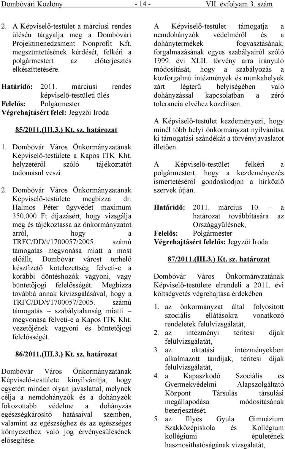 márciusi rendes képviselő-testületi ülés Felelős: Polgármester Végrehajtásért felel: Jegyzői Iroda 85/2011.(III.3.) Kt. sz. határozat 1.