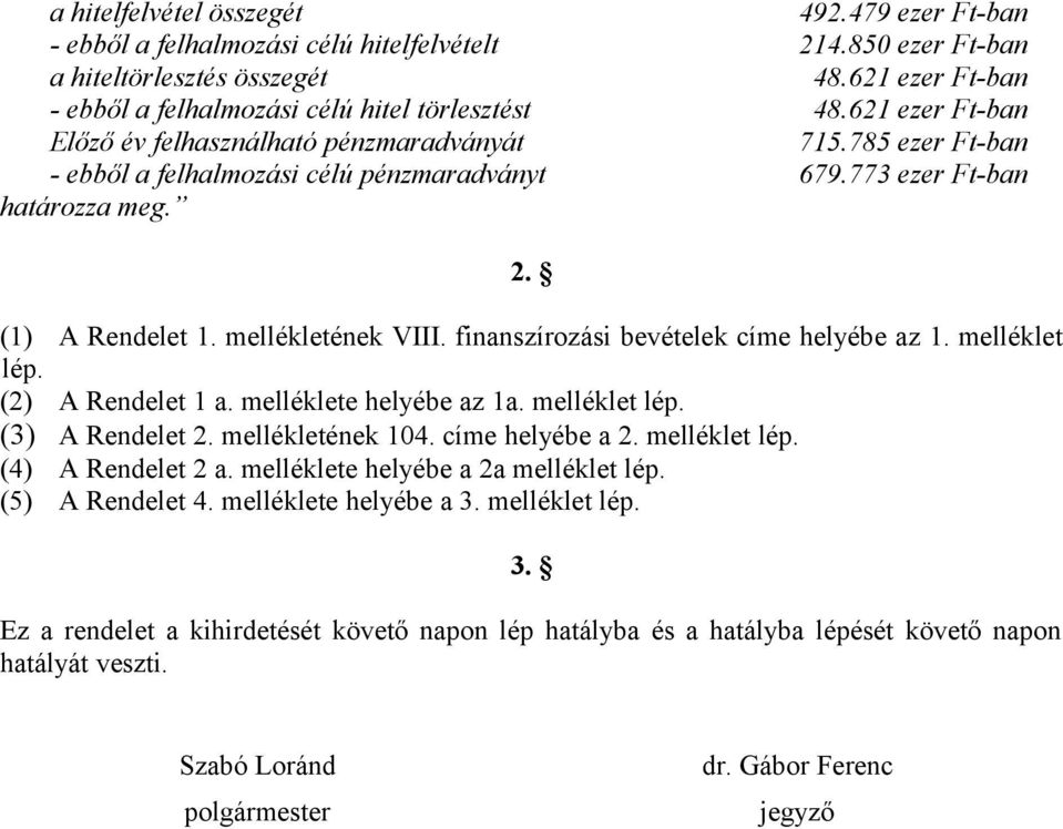 773 ezer Ft-ban határozza meg. 2. (1) A Rendelet 1. mellékletének VIII. finanszírozási bevételek címe helyébe az 1. melléklet lép. (2) A Rendelet 1 a. melléklete helyébe az 1a. melléklet lép. (3) A Rendelet 2.