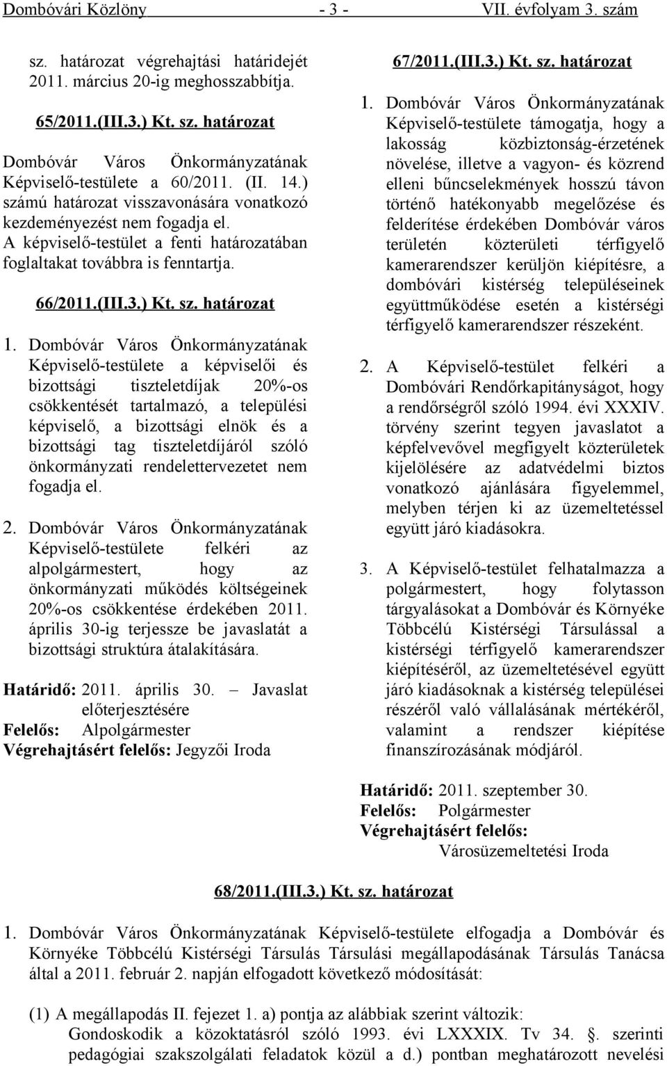 Dombóvár Város Önkormányzatának Képviselő-testülete a képviselői és bizottsági tiszteletdíjak 20%-os csökkentését tartalmazó, a települési képviselő, a bizottsági elnök és a bizottsági tag