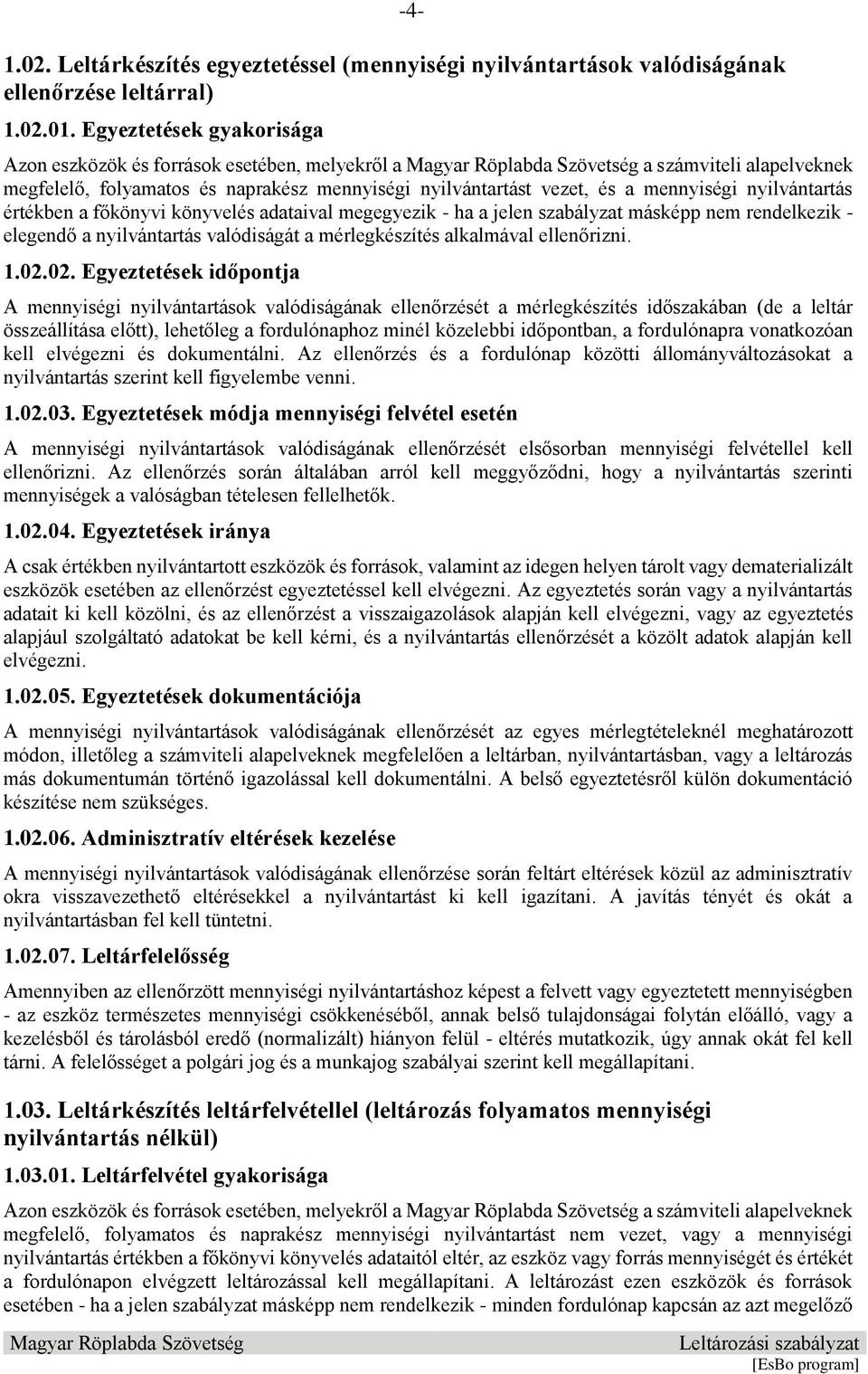 nyilvántartás értékben a főkönyvi könyvelés adataival megegyezik - ha a jelen szabályzat másképp nem rendelkezik - elegendő a nyilvántartás valódiságát a mérlegkészítés alkalmával ellenőrizni. 1.02.