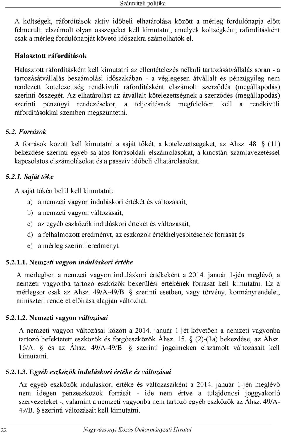 Halasztott ráfordítások Halasztott ráfordításként kell kimutatni az ellentételezés nélküli tartozásátvállalás során - a tartozásátvállalás beszámolási időszakában - a véglegesen átvállalt és