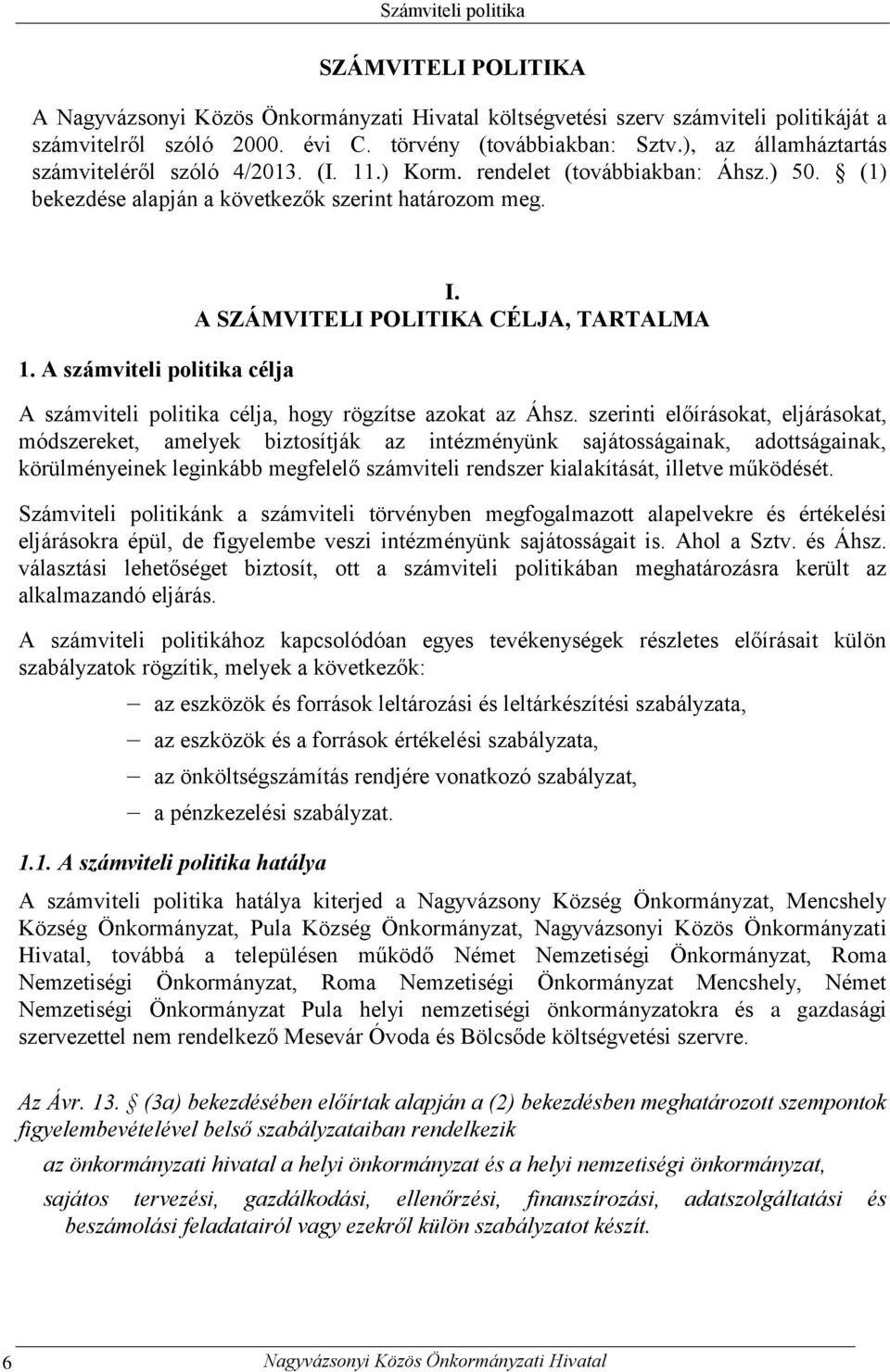 A SZÁMVITELI POLITIKA CÉLJA, TARTALMA A számviteli politika célja, hogy rögzítse azokat az Áhsz.