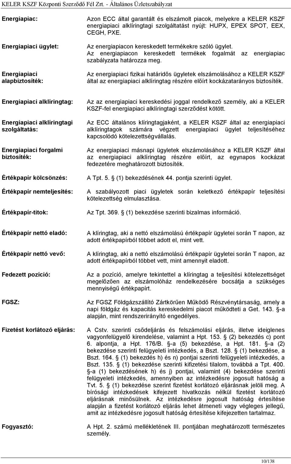 energiapiac Energiapiaci alapbiztosíték: Az energiapiaci fizikai határidős ügyletek elszámolásához a KELER KSZF által az energiapiaci alklíringtag részére előírt kockázatarányos biztosíték.