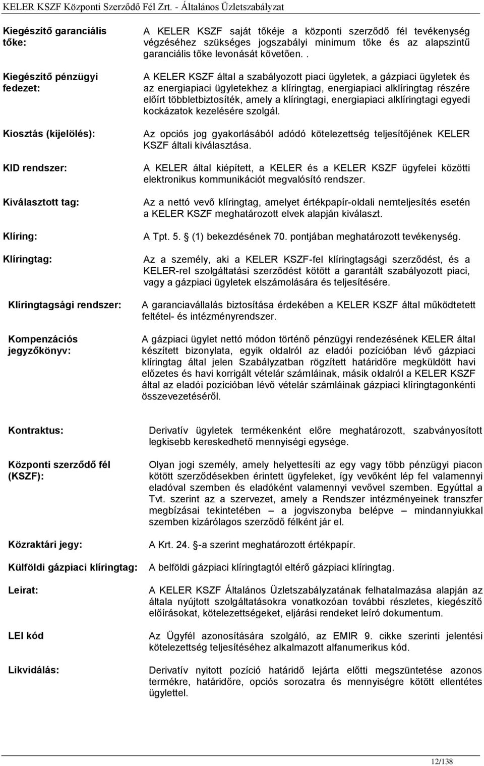 . A KELER KSZF által a szabályozott piaci ügyletek, a gázpiaci ügyletek és az energiapiaci ügyletekhez a klíringtag, energiapiaci alklíringtag részére előírt többletbiztosíték, amely a klíringtagi,