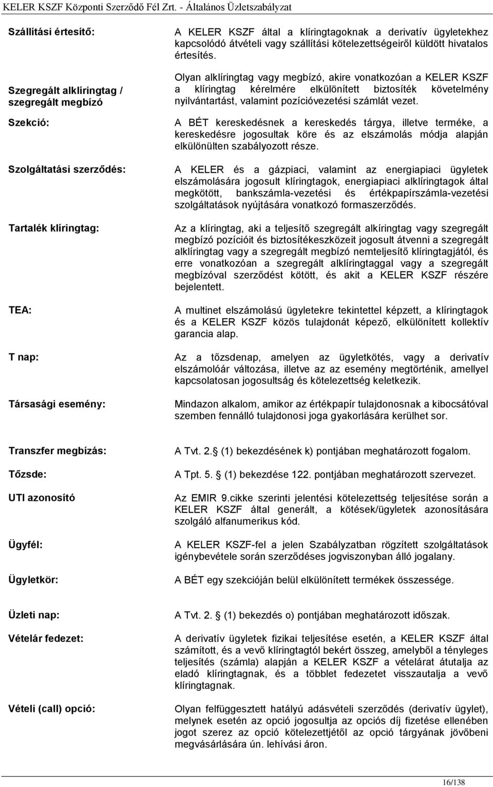 Olyan alklíringtag vagy megbízó, akire vonatkozóan a KELER KSZF a klíringtag kérelmére elkülönített biztosíték követelmény nyilvántartást, valamint pozícióvezetési számlát vezet.