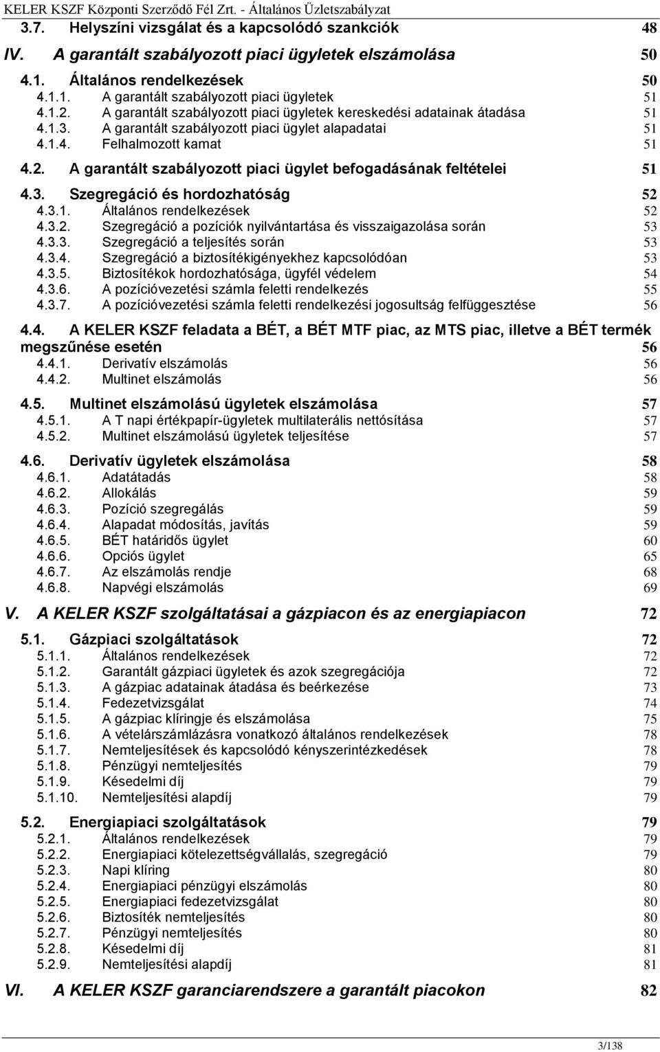 A garantált szabályozott piaci ügylet befogadásának feltételei 51 4.3. Szegregáció és hordozhatóság 52 4.3.1. Általános rendelkezések 52 4.3.2. Szegregáció a pozíciók nyilvántartása és visszaigazolása során 53 4.