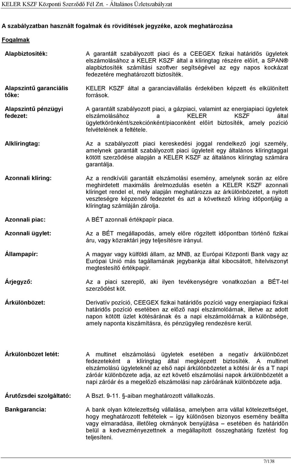 előírt, a SPAN alapbiztosíték számítási szoftver segítségével az egy napos kockázat fedezetére meghatározott biztosíték. KELER KSZF által a garanciavállalás érdekében képzett és elkülönített források.