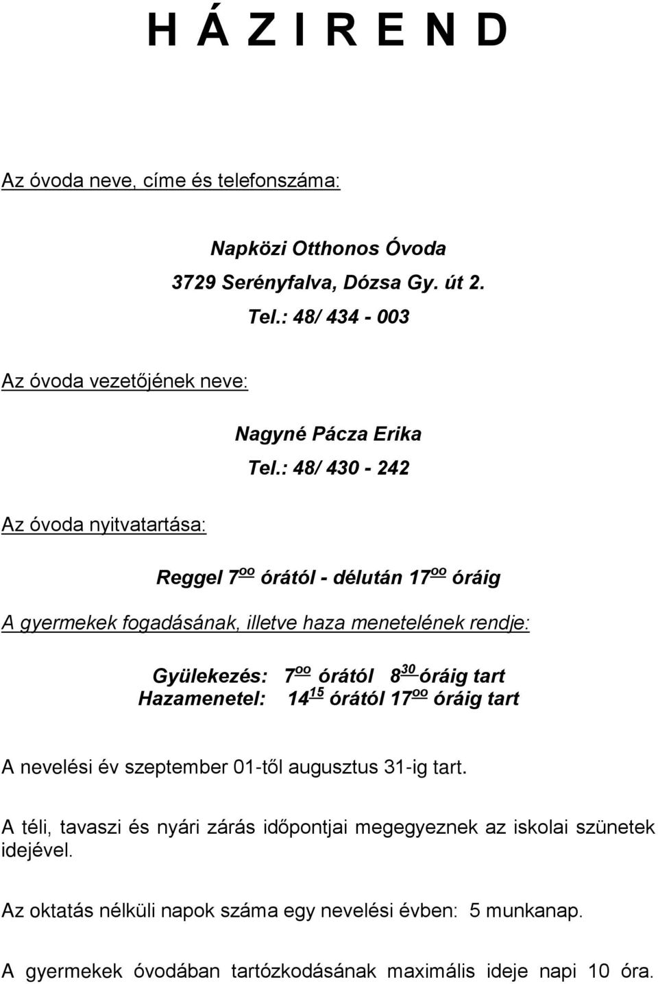 : 48/ 430-242 Az óvoda nyitvatartása: Reggel 7 oo órától - délután 17 oo óráig A gyermekek fogadásának, illetve haza menetelének rendje: Gyülekezés: 7 oo órától 8 30