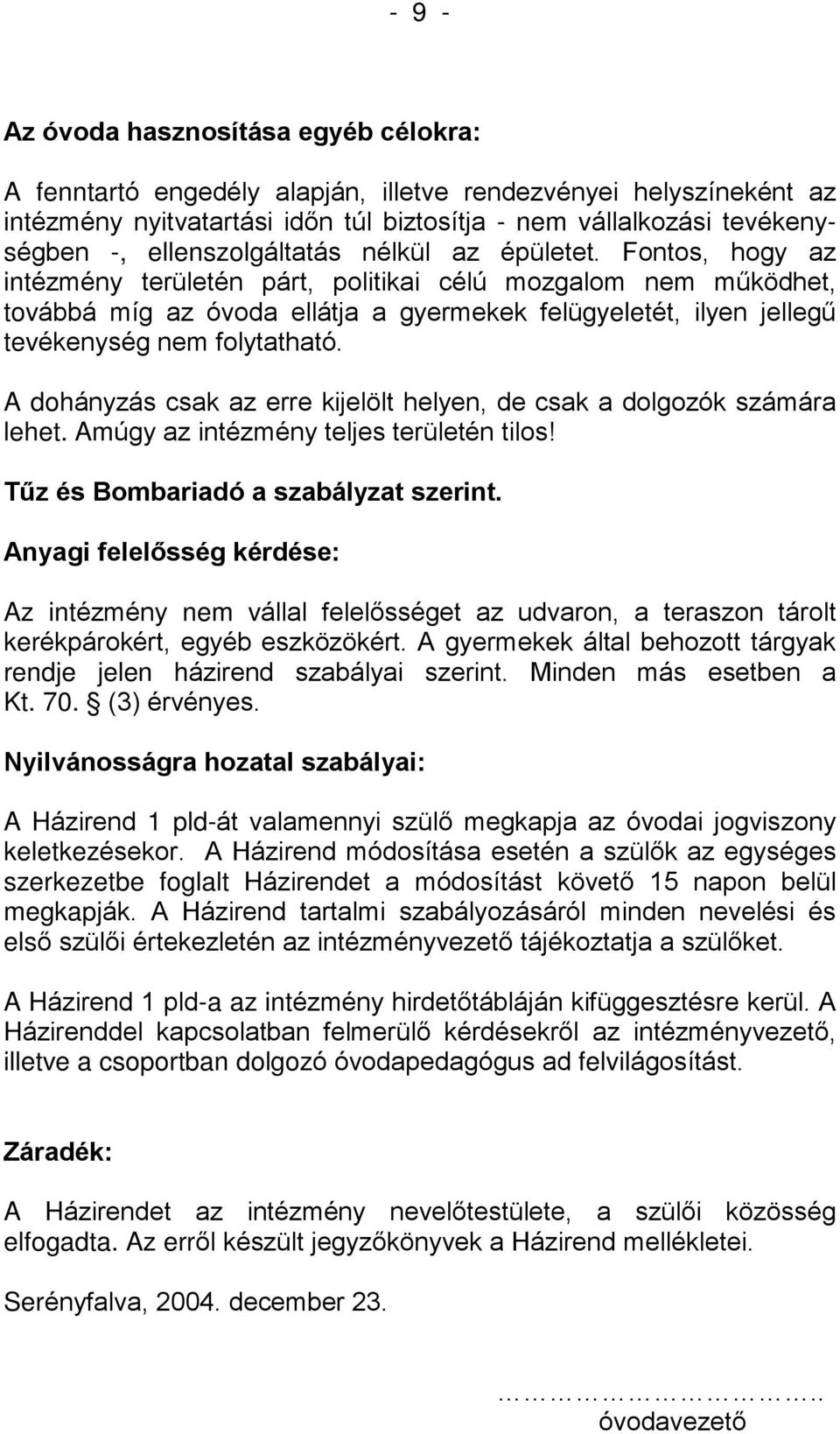 Fontos, hogy az intézmény területén párt, politikai célú mozgalom nem mûködhet, továbbá míg az óvoda ellátja a gyermekek felügyeletét, ilyen jellegû tevékenység nem folytatható.