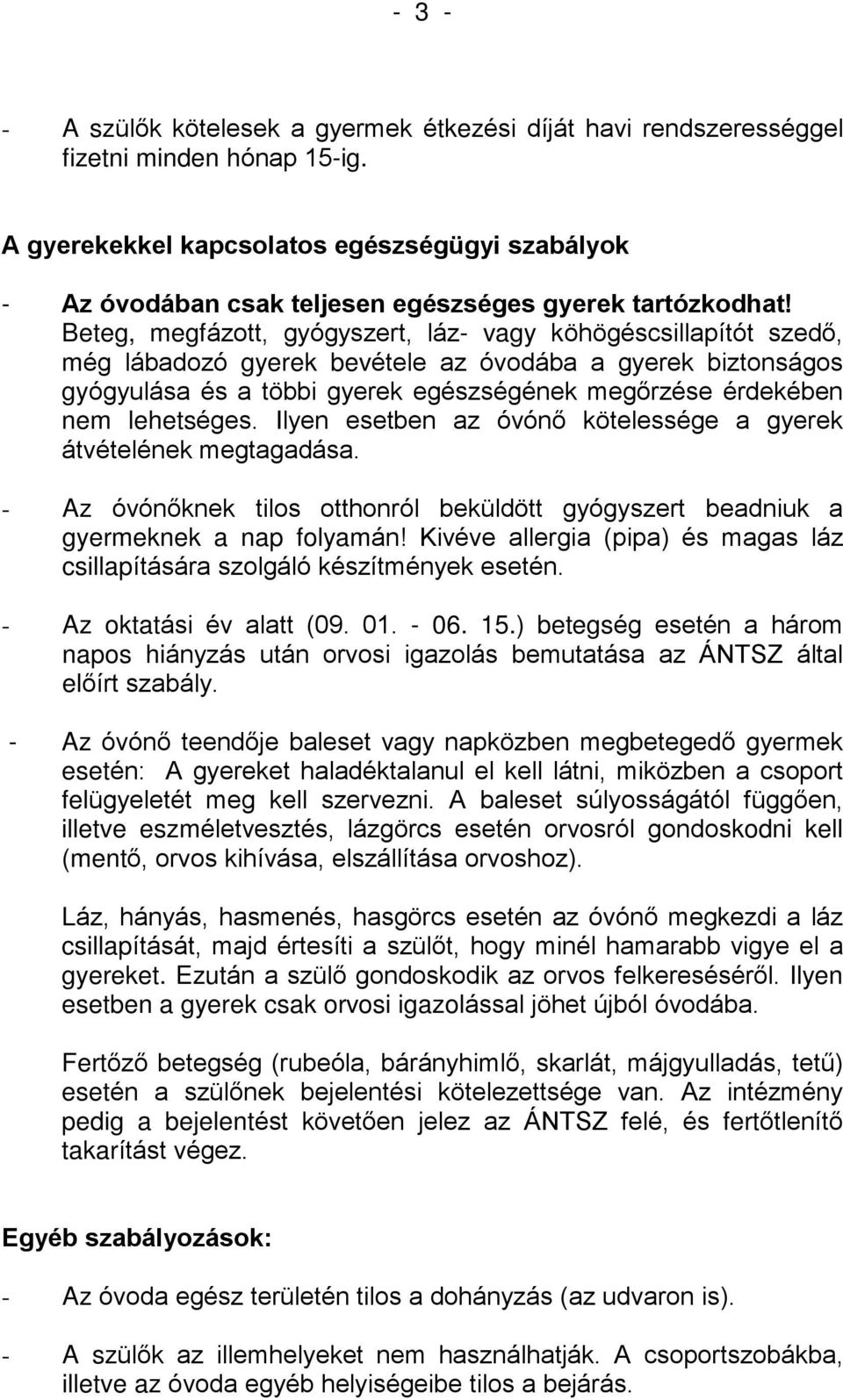 Beteg, megfázott, gyógyszert, láz- vagy köhögéscsillapítót szedõ, még lábadozó gyerek bevétele az óvodába a gyerek biztonságos gyógyulása és a többi gyerek egészségének megõrzése érdekében nem