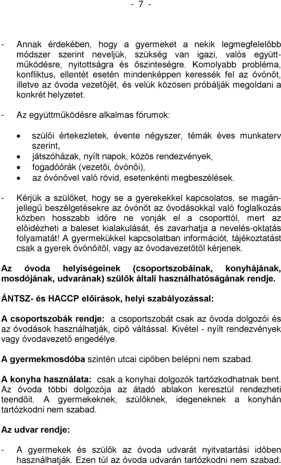 - Az együttmûködésre alkalmas fórumok: szülõi értekezletek, évente négyszer, témák éves munkaterv szerint, játszóházak, nyílt napok, közös rendezvények, fogadóórák (vezetõi, óvónõi), az óvónõvel való