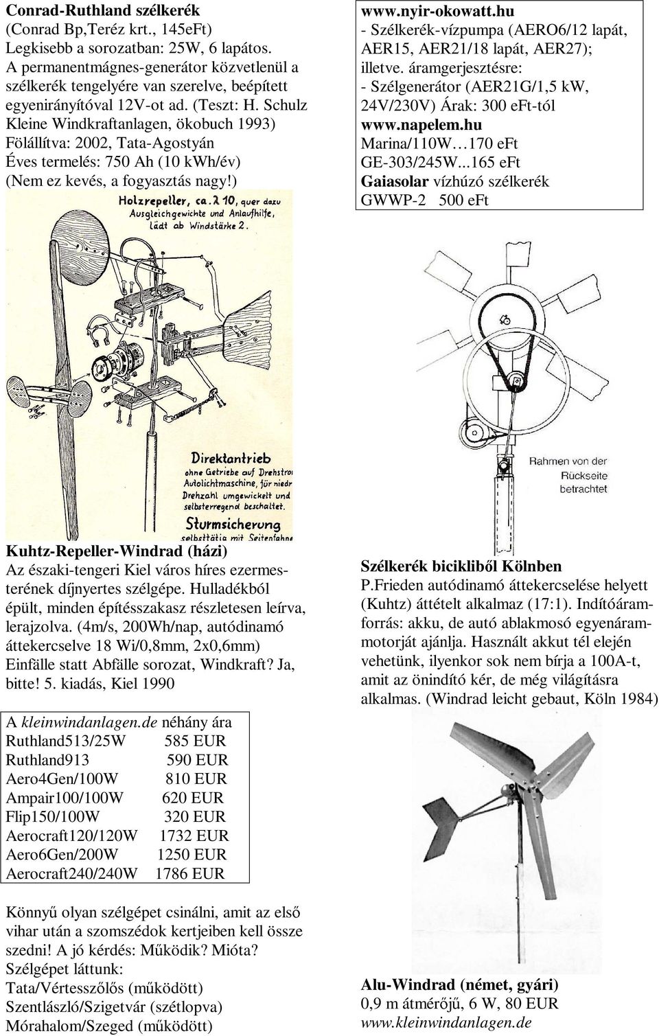 Schulz Kleine Windkraftanlagen, ökobuch 1993) Fölállítva: 2002, Tata-Agostyán Éves termelés: 750 Ah (10 kwh/év) (Nem ez kevés, a fogyasztás nagy!) www.nyir-okowatt.