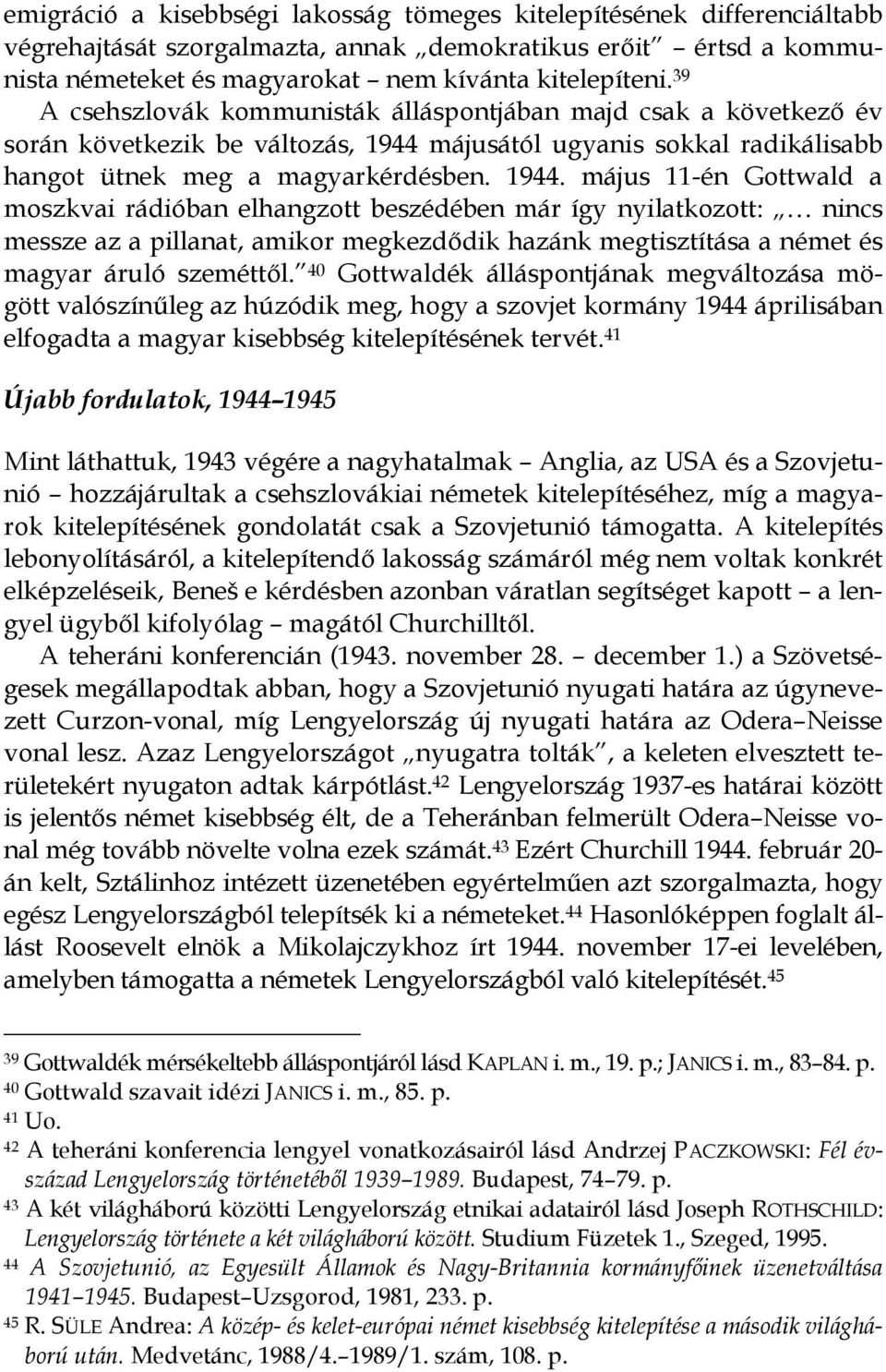 májusától ugyanis sokkal radikálisabb hangot ütnek meg a magyarkérdésben. 1944.
