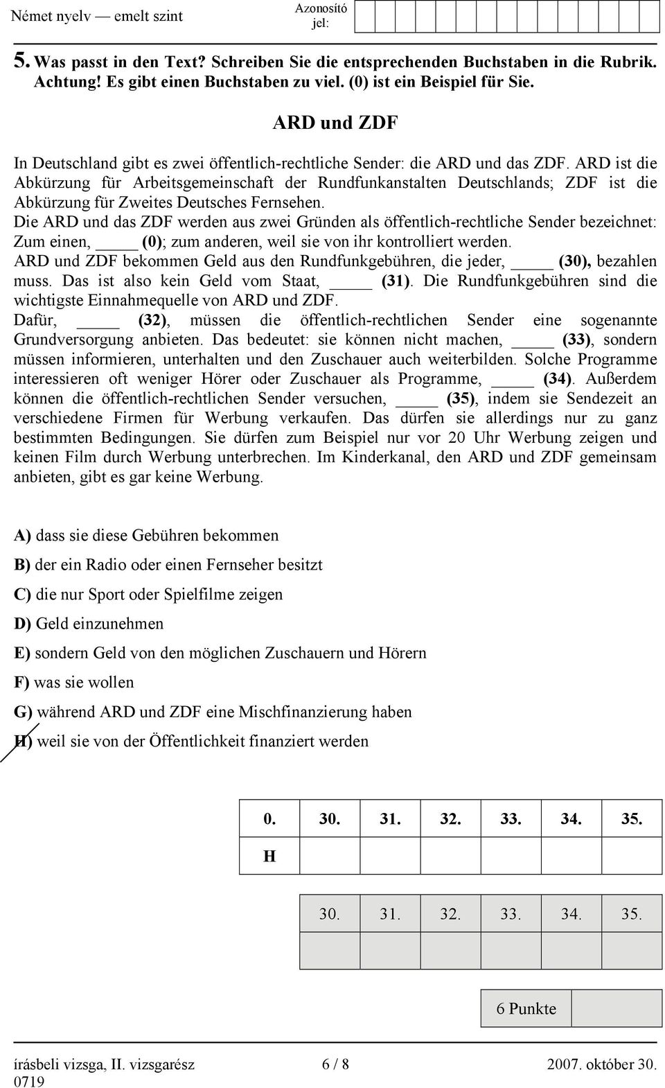 ARD ist die Abkürzung für Arbeitsgemeinschaft der Rundfunkanstalten Deutschlands; ZDF ist die Abkürzung für Zweites Deutsches Fernsehen.