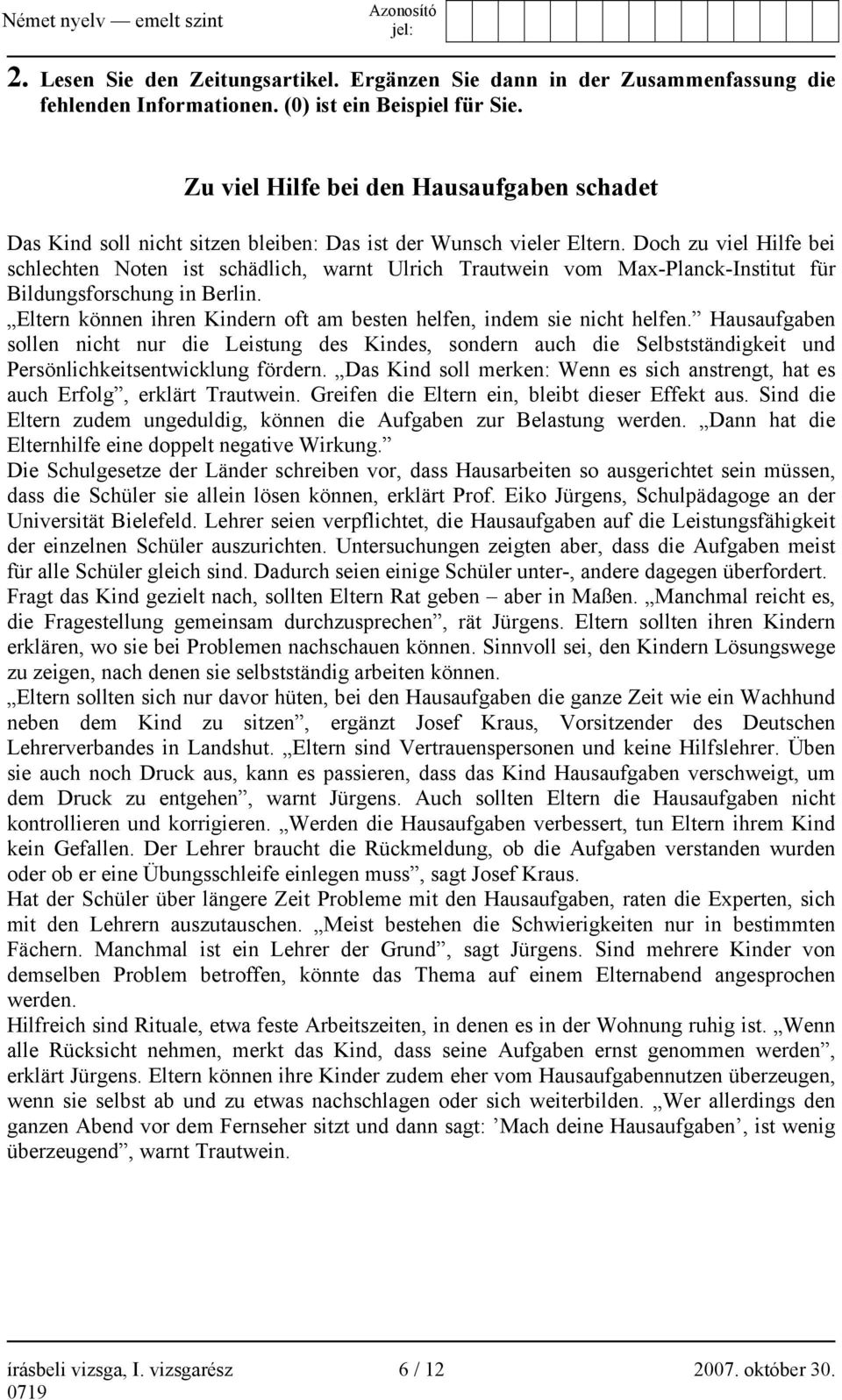 Doch zu viel Hilfe bei schlechten Noten ist schädlich, warnt Ulrich Trautwein vom Max-Planck-Institut für Bildungsforschung in Berlin.