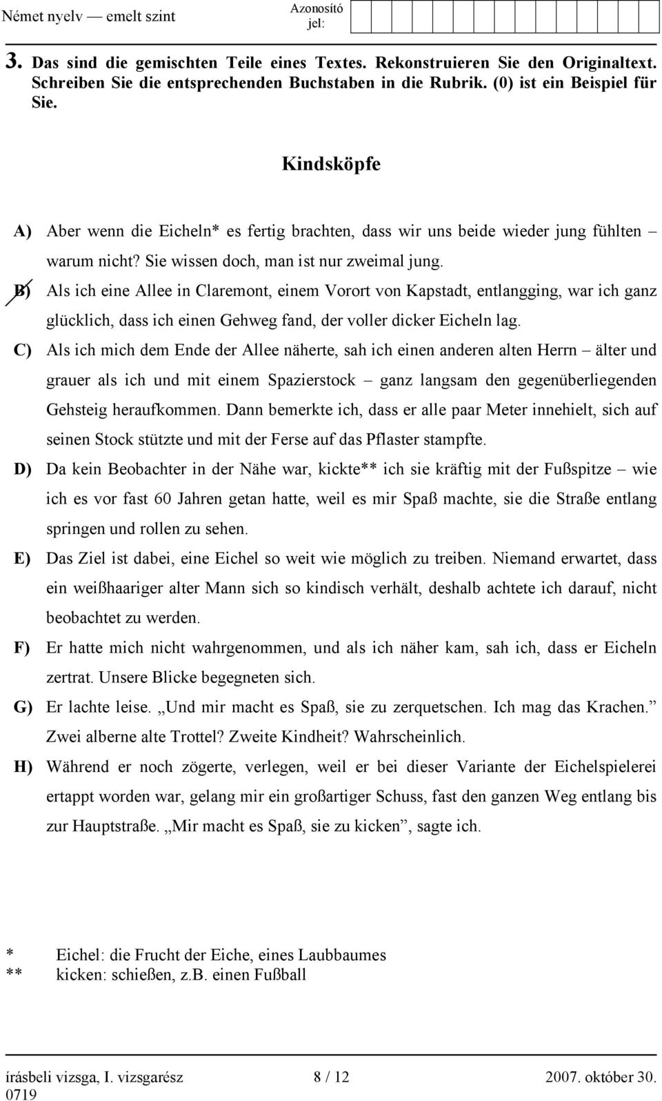 B) Als ich eine Allee in Claremont, einem Vorort von Kapstadt, entlangging, war ich ganz glücklich, dass ich einen Gehweg fand, der voller dicker Eicheln lag.