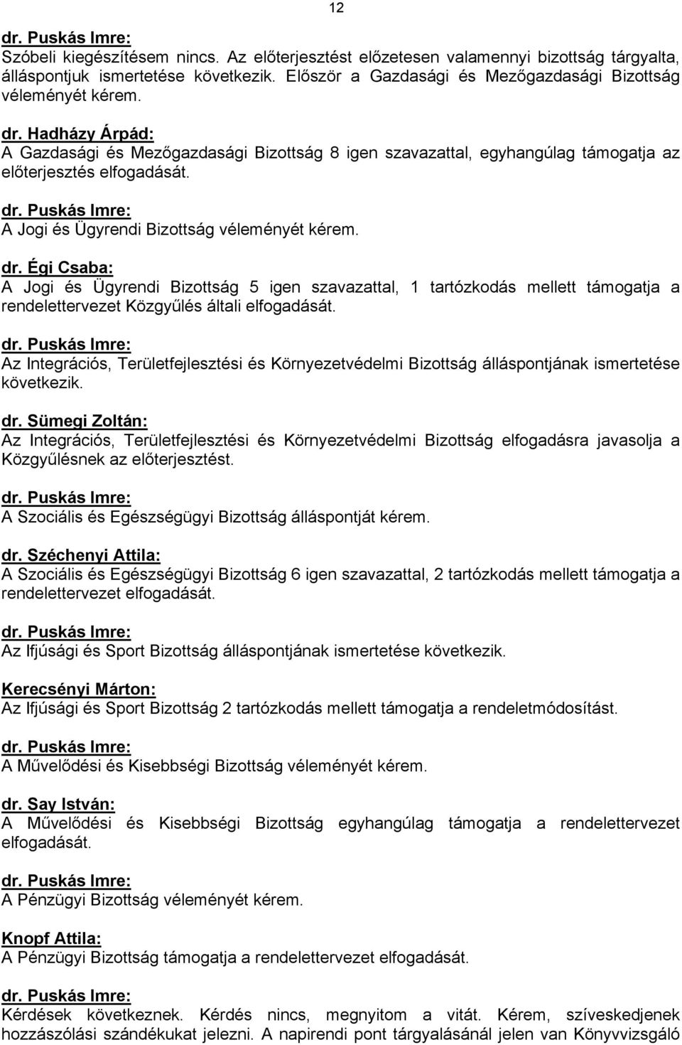 dr. Égi Csaba: A Jogi és Ügyrendi Bizottság 5 igen szavazattal, 1 tartózkodás mellett támogatja a rendelettervezet Közgyűlés általi elfogadását. dr.