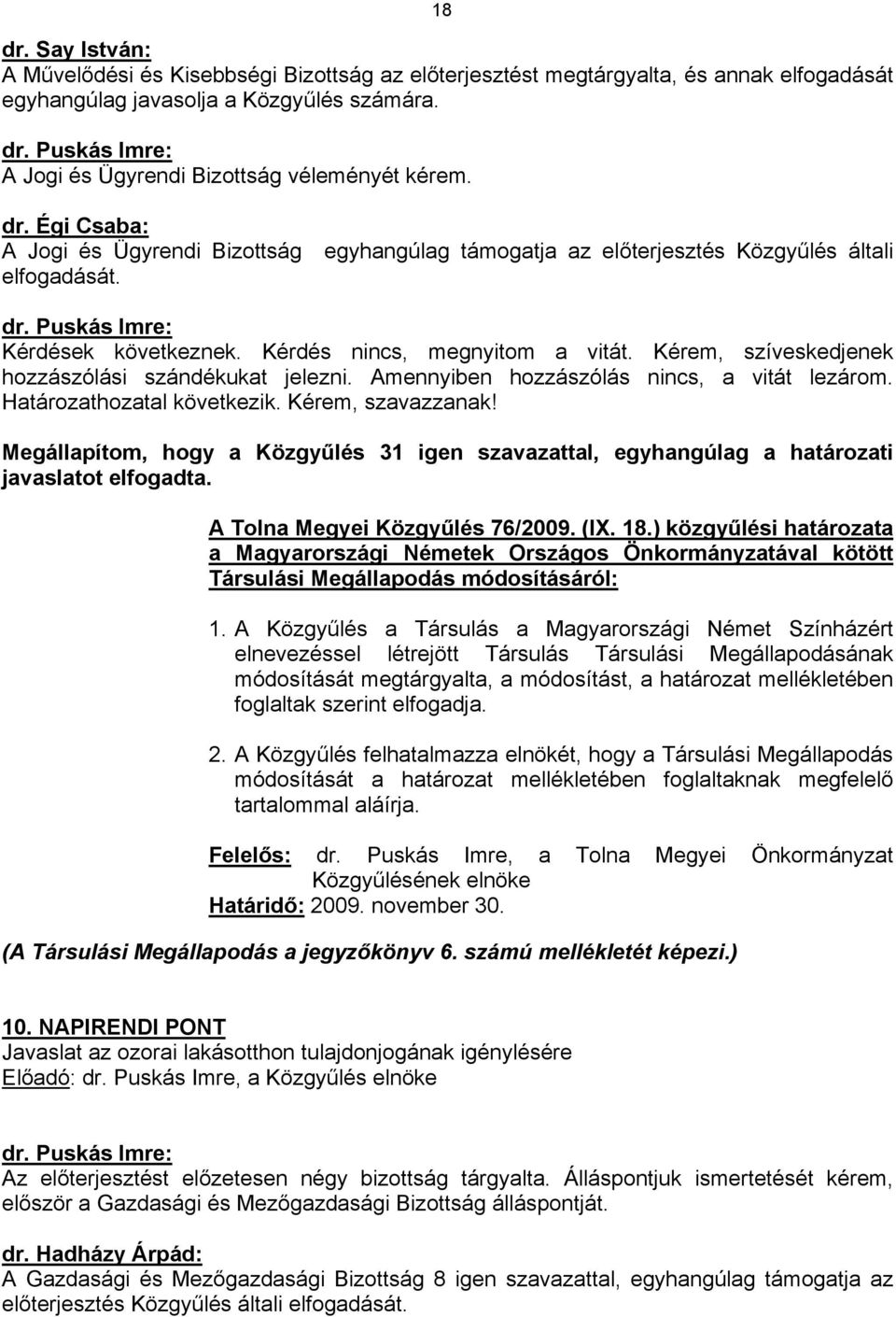 Kérem, szíveskedjenek hozzászólási szándékukat jelezni. Amennyiben hozzászólás nincs, a vitát lezárom. Határozathozatal következik. Kérem, szavazzanak!