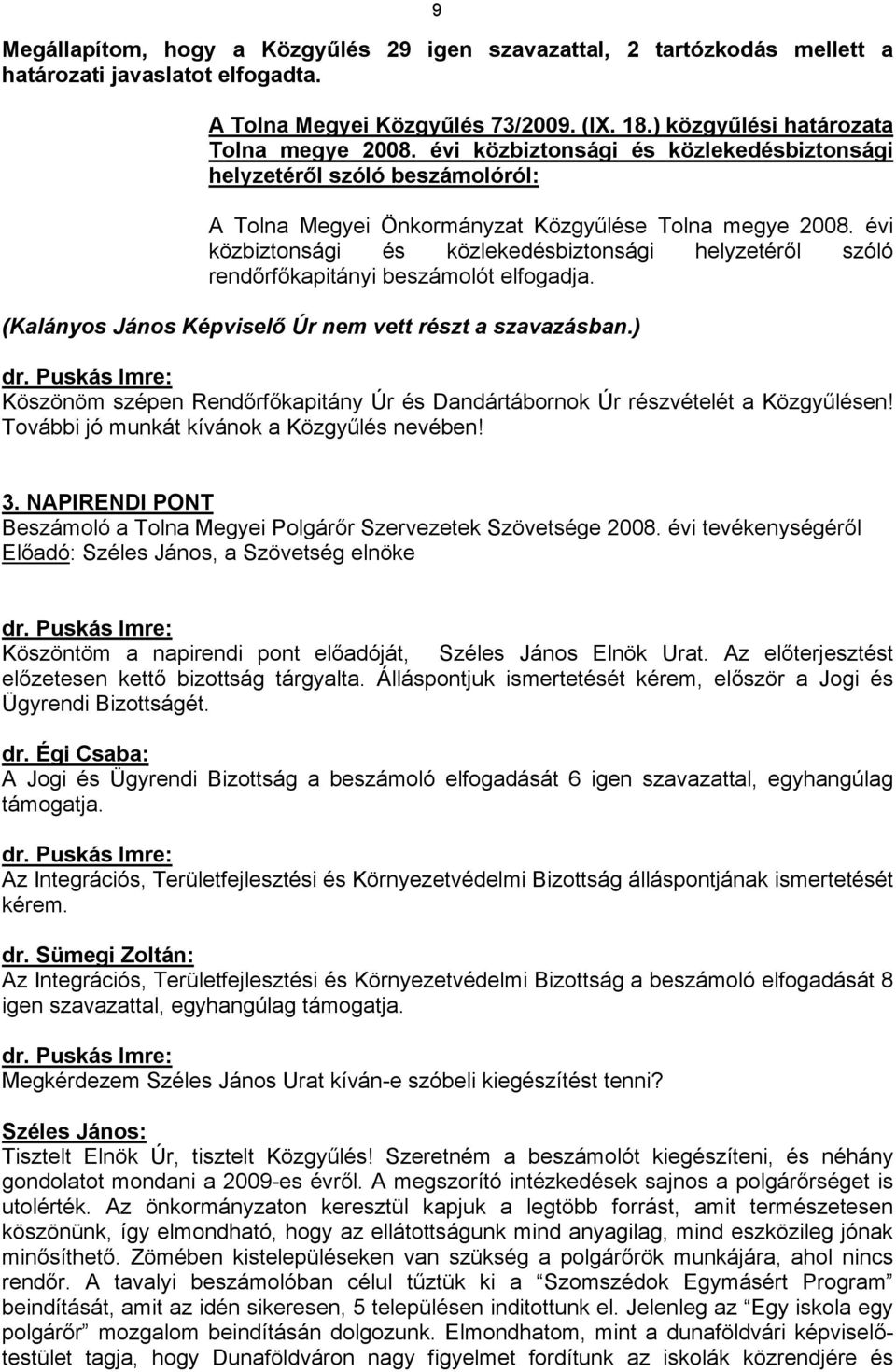 évi közbiztonsági és közlekedésbiztonsági helyzetéről szóló rendőrfőkapitányi beszámolót elfogadja. (Kalányos János Képviselő Úr nem vett részt a szavazásban.) dr.