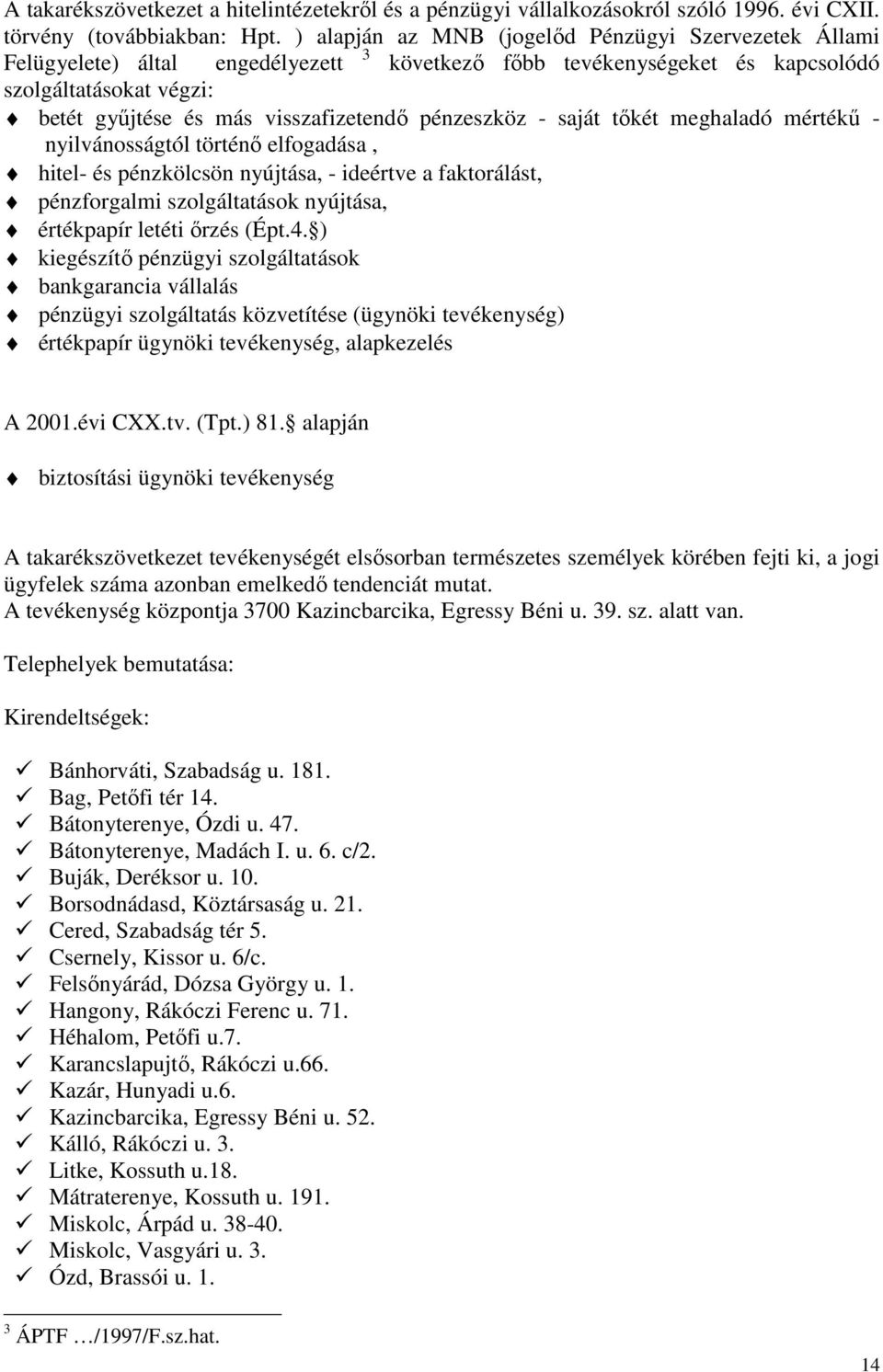 pénzeszköz - saját tőkét meghaladó mértékű - nyilvánosságtól történő elfogadása, hitel- és pénzkölcsön nyújtása, - ideértve a faktorálást, pénzforgalmi szolgáltatások nyújtása, értékpapír letéti