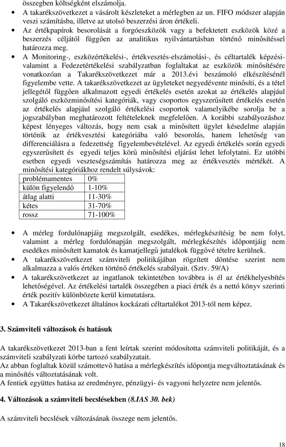 A Monitoring-, eszközértékelési-, értékvesztés-elszámolási-, és céltartalék képzésivalamint a Fedezetértékelési szabályzatban foglaltakat az eszközök minősítésére vonatkozóan a Takarékszövetkezet már