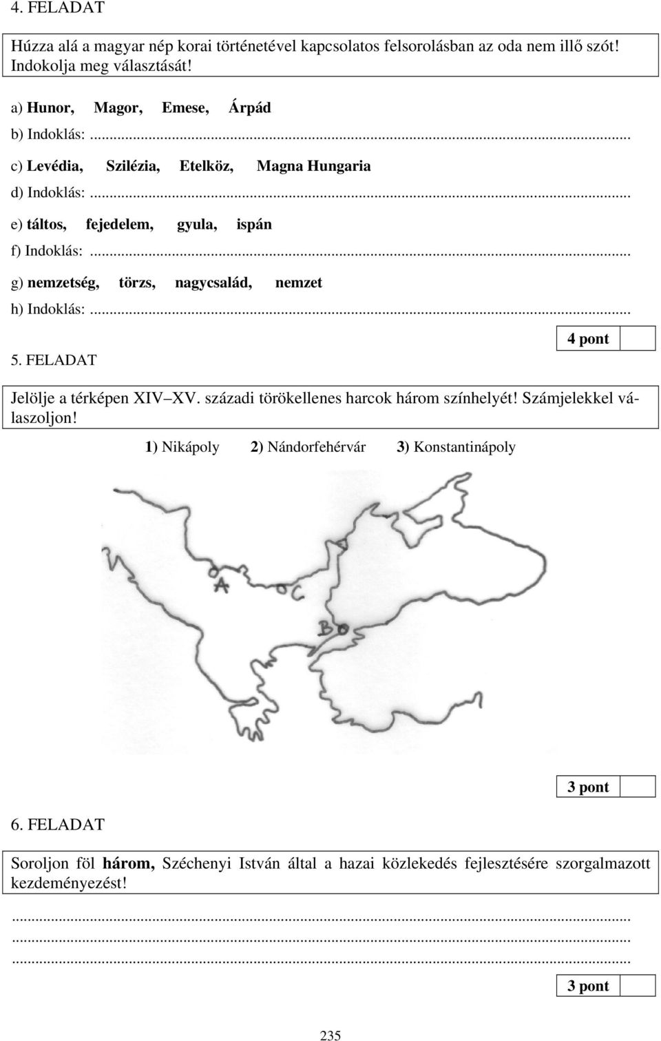 .. g) nemzetség, törzs, nagycsalád, nemzet h) Indoklás:... 5. FELADAT 4 pont Jelölje a térképen XIV XV. századi törökellenes harcok három színhelyét!