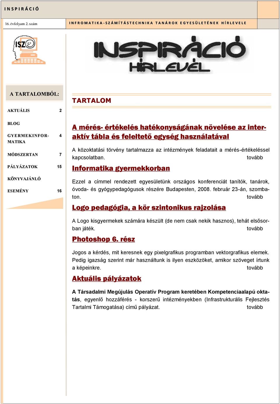 mérés-értékeléssel kapcsolatban. tovább Informatika gyermekkorban Ezzel a címmel rendezett egyesületünk országos konferenciát tanítók, tanárok, óvoda- és gyógypedagógusok részére Budapesten, 2008.