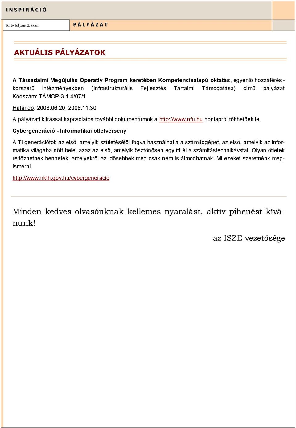 Cybergeneráció - Informatikai ötletverseny A Ti generációtok az első, amelyik születésétől fogva használhatja a számítógépet, az első, amelyik az informatika világába nőtt bele, azaz az első, amelyik