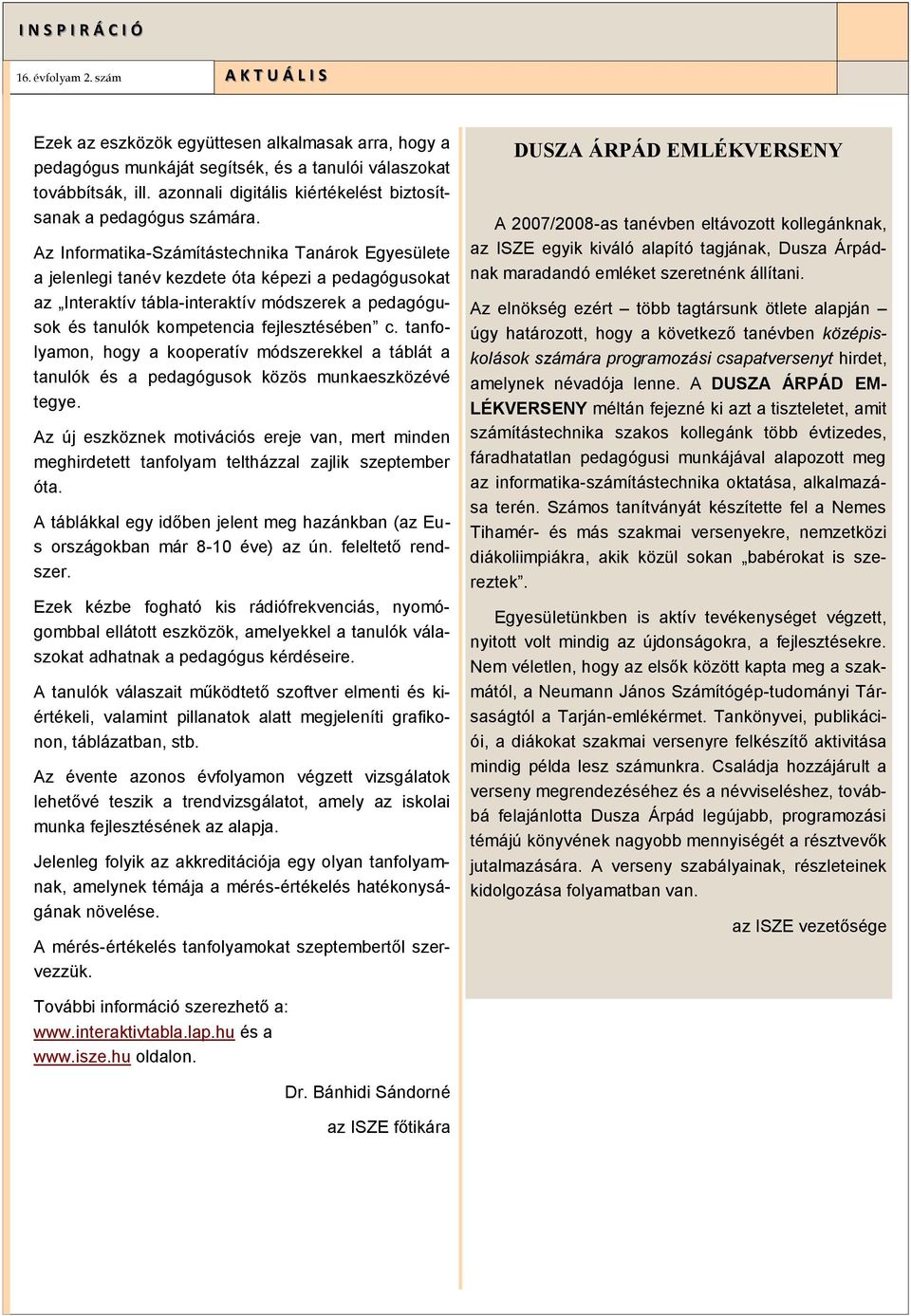 Az Informatika-Számítástechnika Tanárok Egyesülete a jelenlegi tanév kezdete óta képezi a pedagógusokat az Interaktív tábla-interaktív módszerek a pedagógusok és tanulók kompetencia fejlesztésében c.