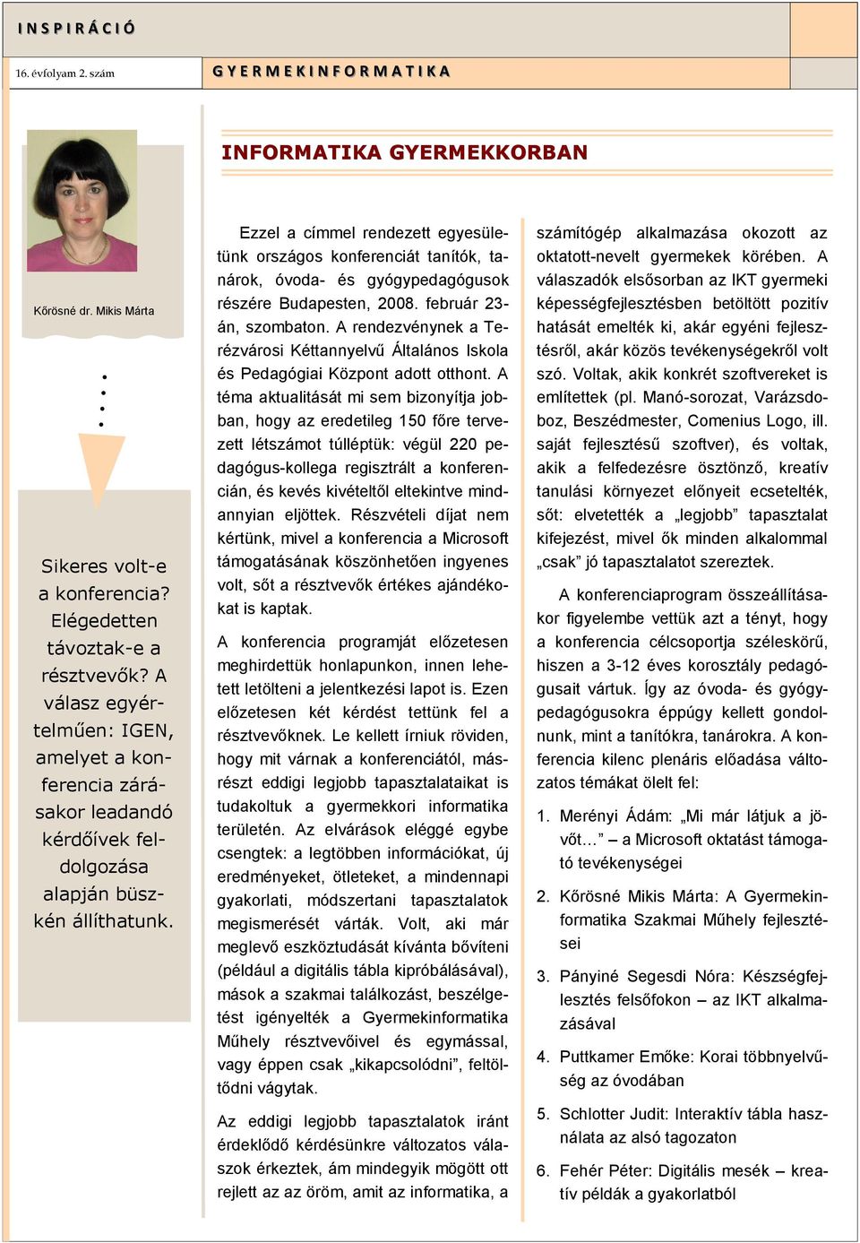 Ezzel a címmel rendezett egyesületünk országos konferenciát tanítók, tanárok, óvoda- és gyógypedagógusok részére Budapesten, 2008. február 23- án, szombaton.
