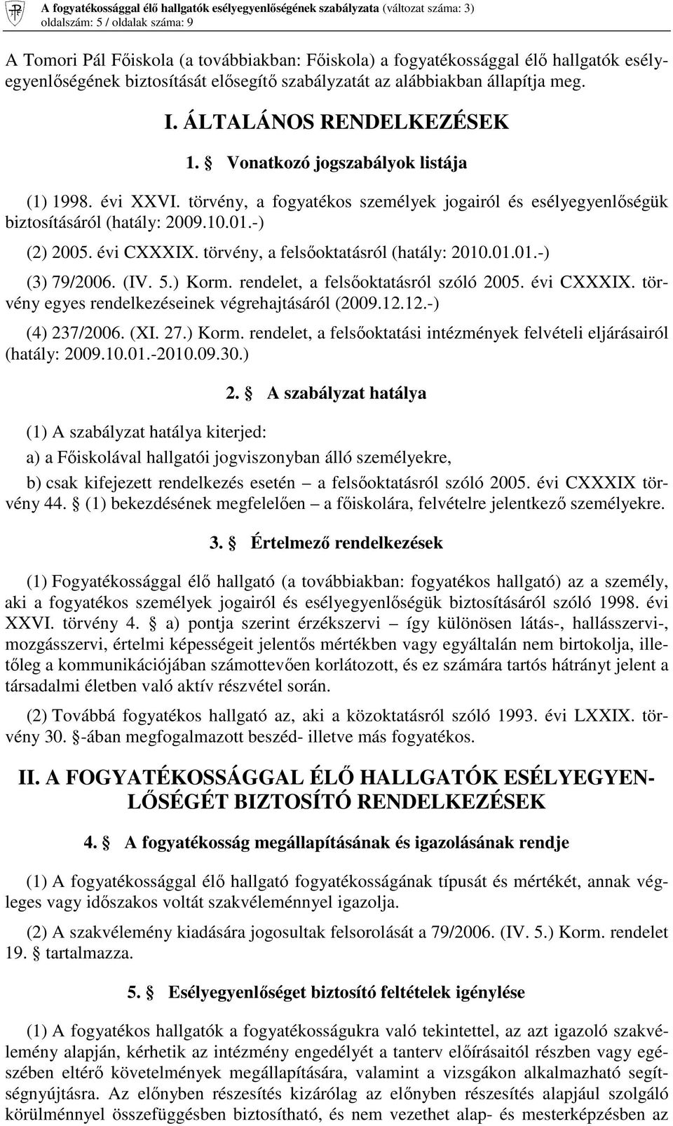 évi CXXXIX. törvény, a felsőoktatásról (hatály: 2010.01.01.-) (3) 79/2006. (IV. 5.) Korm. rendelet, a felsőoktatásról szóló 2005. évi CXXXIX. törvény egyes rendelkezéseinek végrehajtásáról (2009.12.