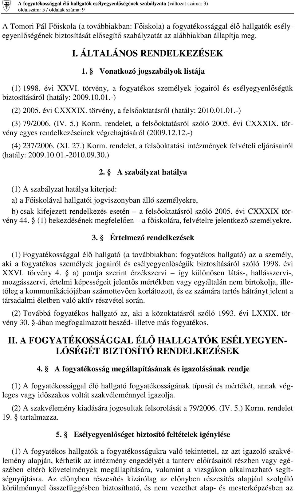 évi CXXXIX. törvény, a felsőoktatásról (hatály: 2010.01.01.-) (3) 79/2006. (IV. 5.) Korm. rendelet, a felsőoktatásról szóló 2005. évi CXXXIX. törvény egyes rendelkezéseinek végrehajtásáról (2009.12.